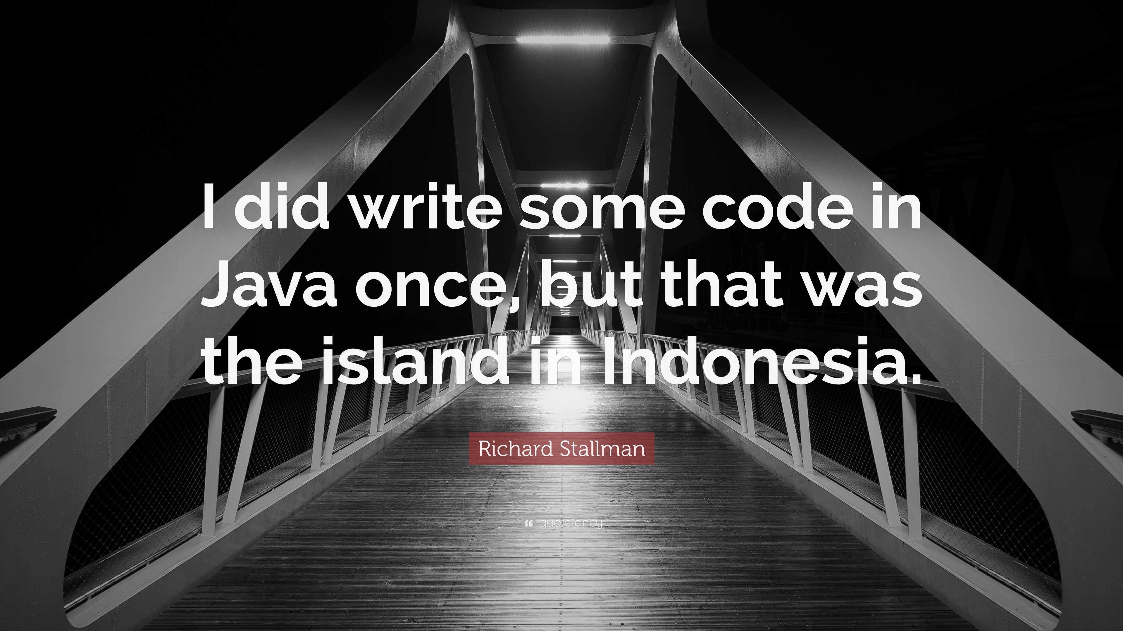 Richard Stallman Quote: “I did write some code in Java once, but that ...
