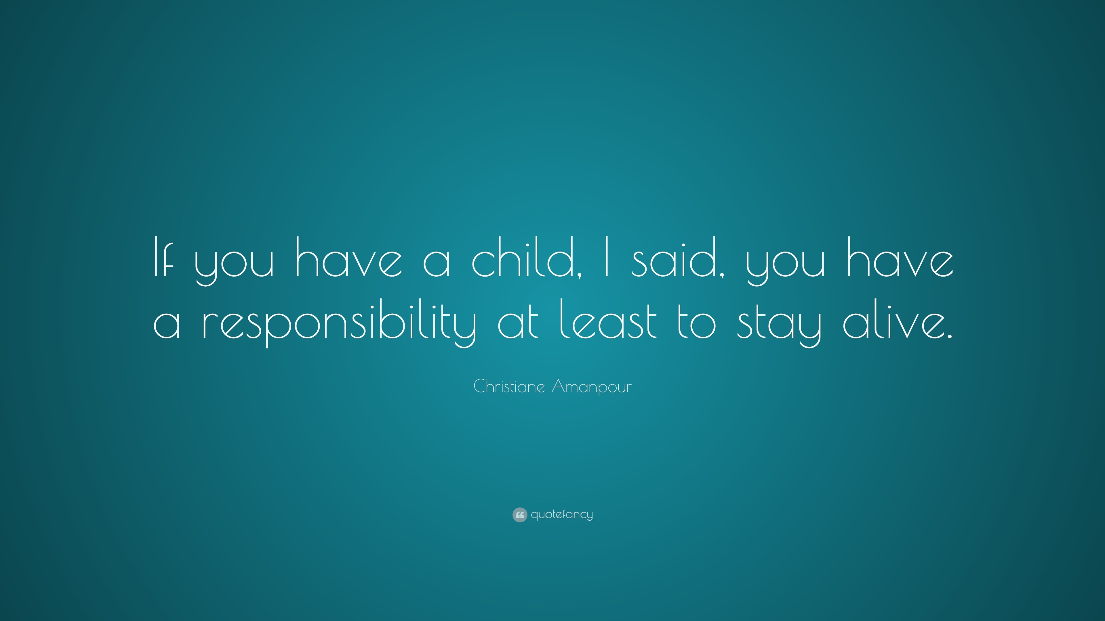 Christiane Amanpour Quote: “if You Have A Child, I Said, You Have A 