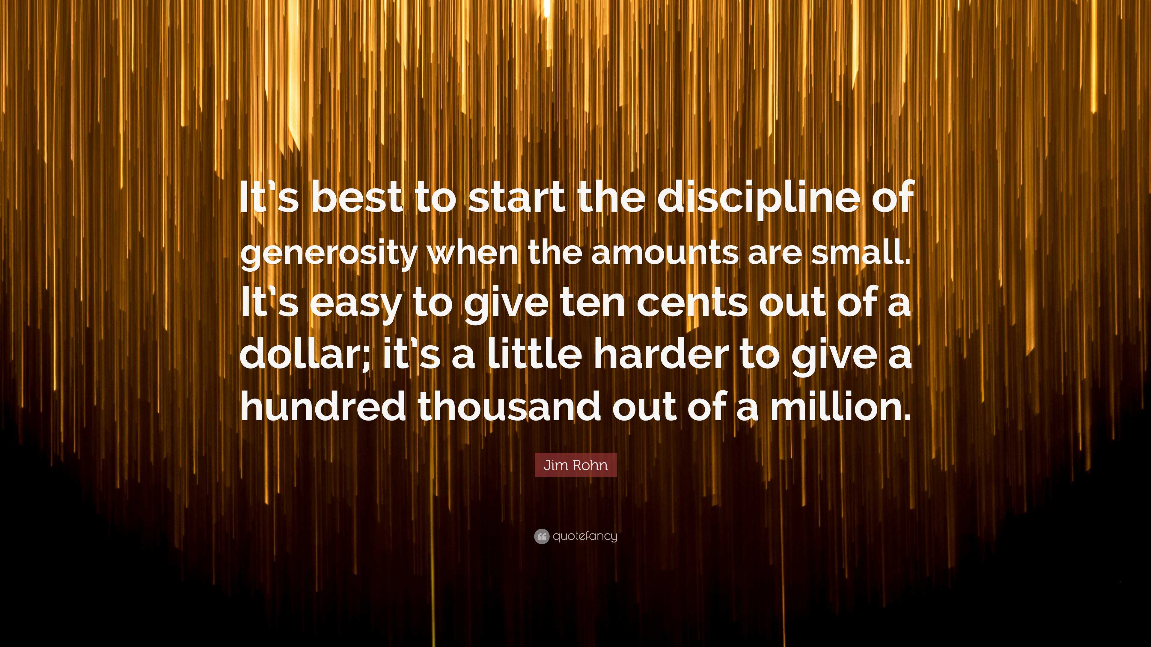 Jim Rohn Quote: “It’s best to start the discipline of generosity when ...