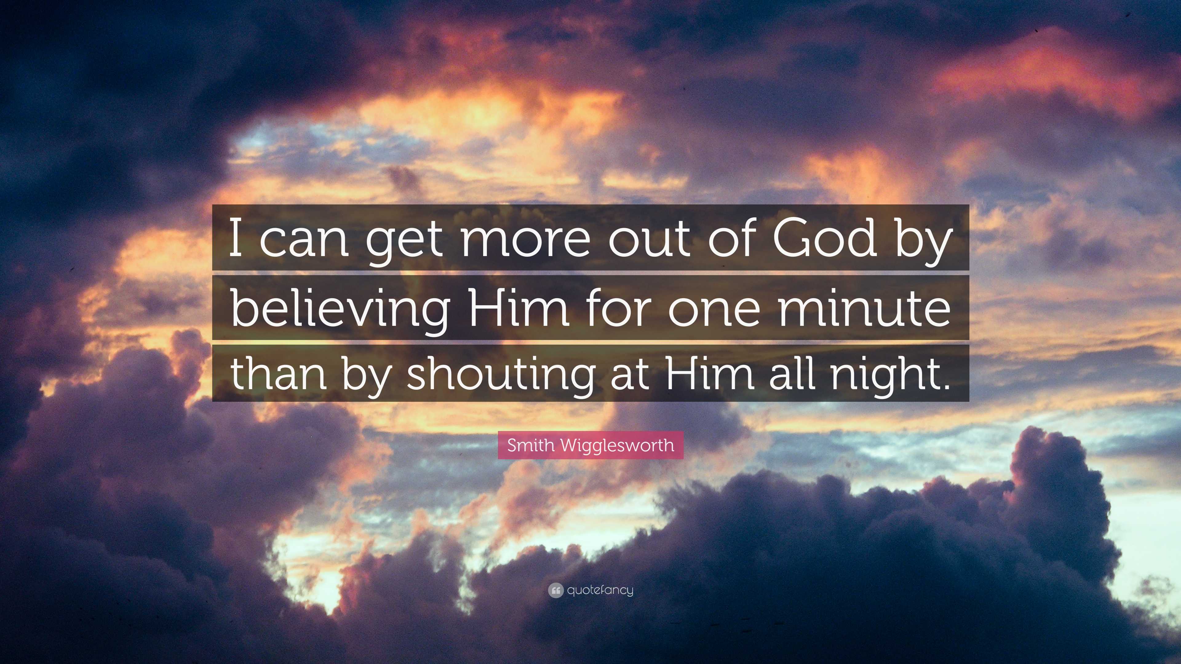 Smith Wigglesworth Quote: “I can get more out of God by believing Him ...