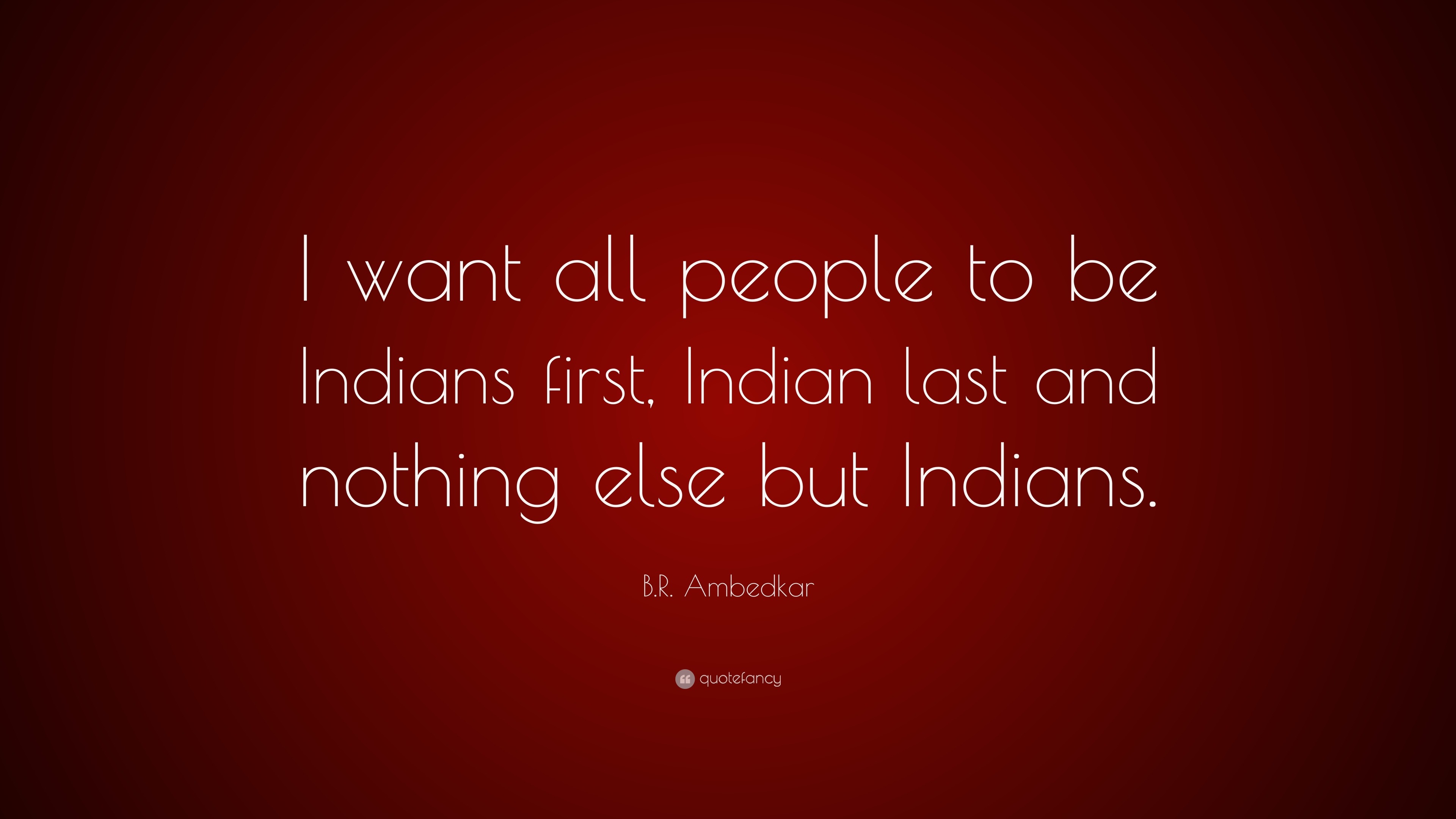 B.R. Ambedkar Quote: “I Want All People To Be Indians First, Indian ...