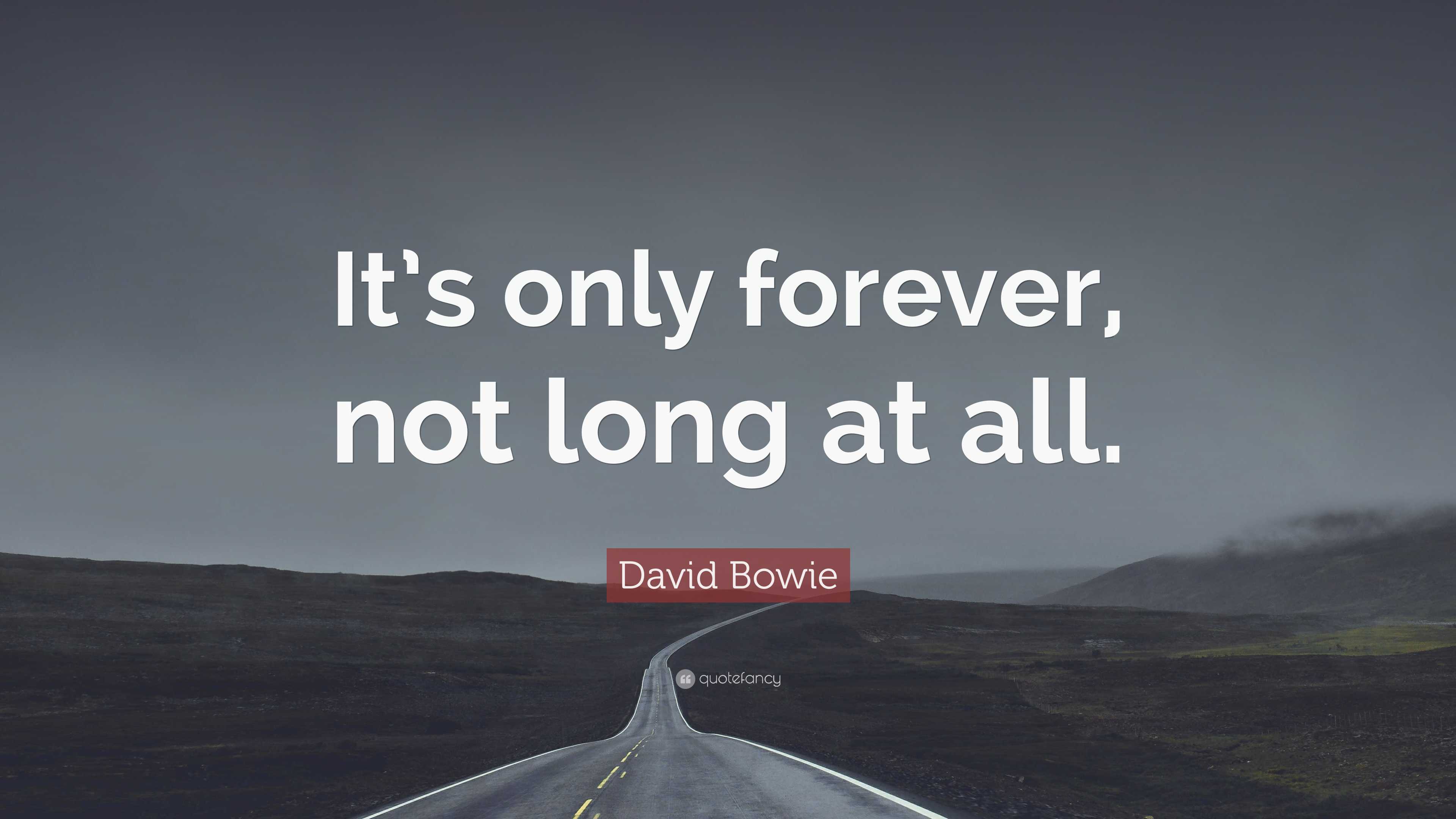 David Bowie Quote: “It’s only forever, not long at all.”