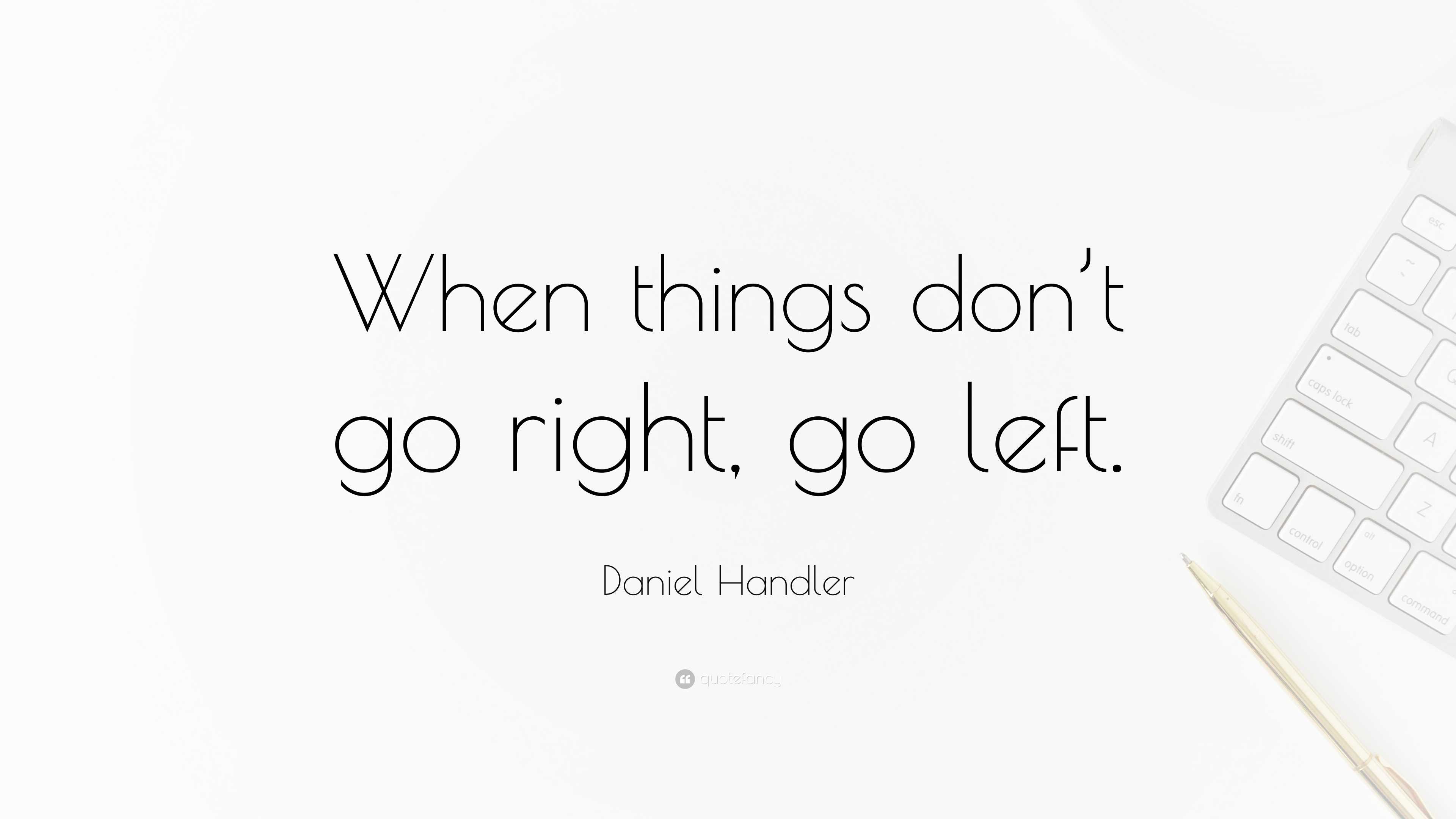 Daniel Handler Quote When Things Don T Go Right Go Left