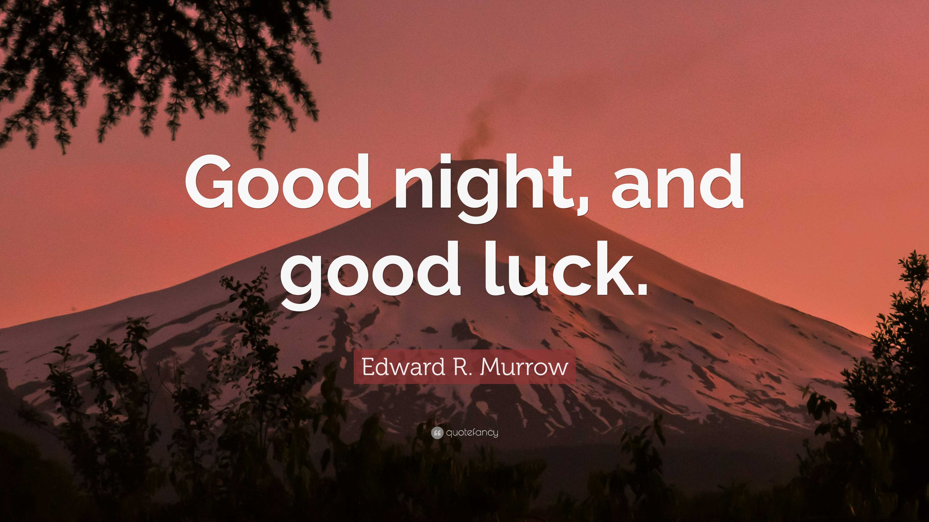 Edward R. Murrow Quote: “Good night, and good luck.”
