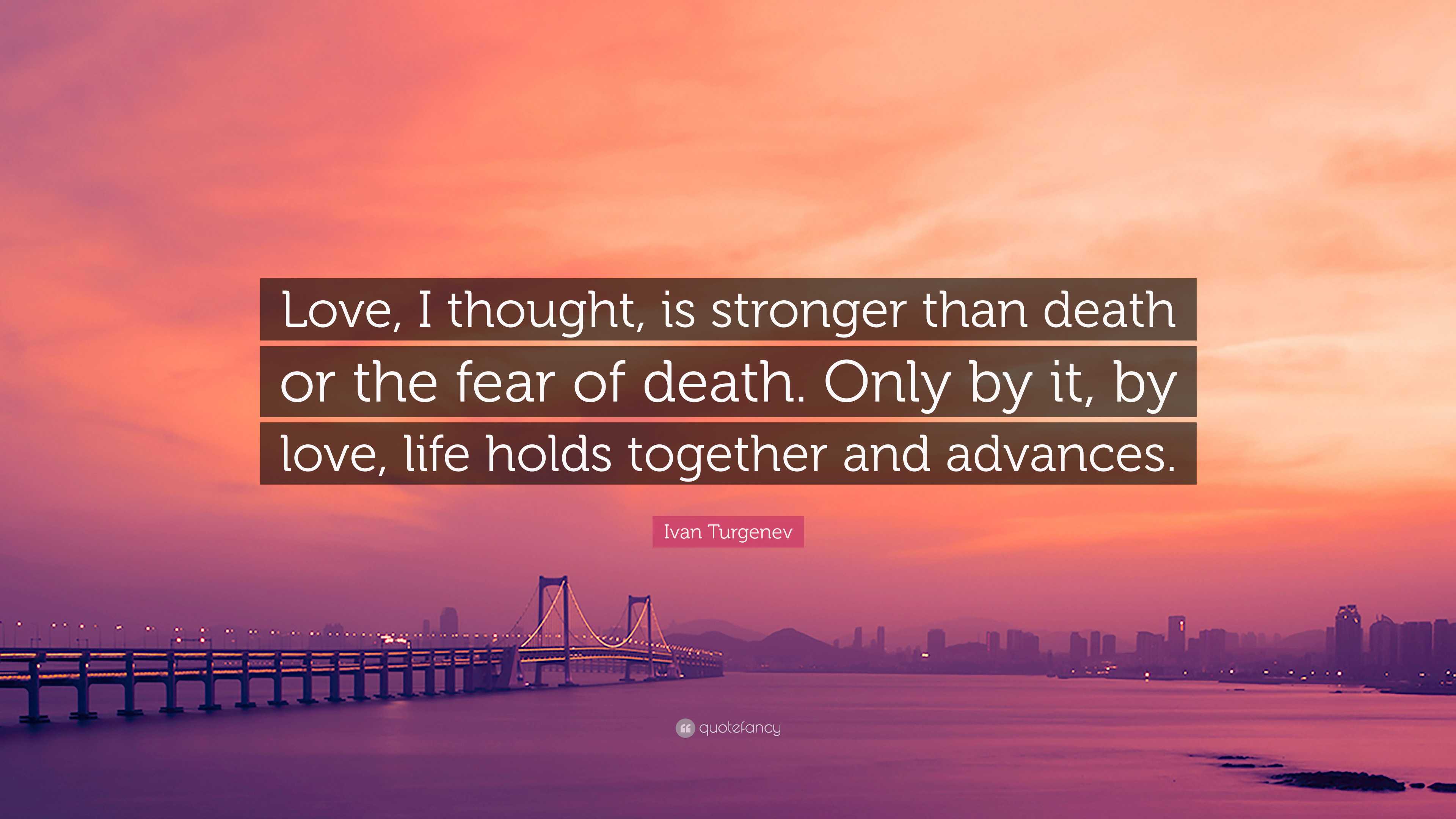 Ivan Turgenev Quote “Love, I thought, is stronger than death