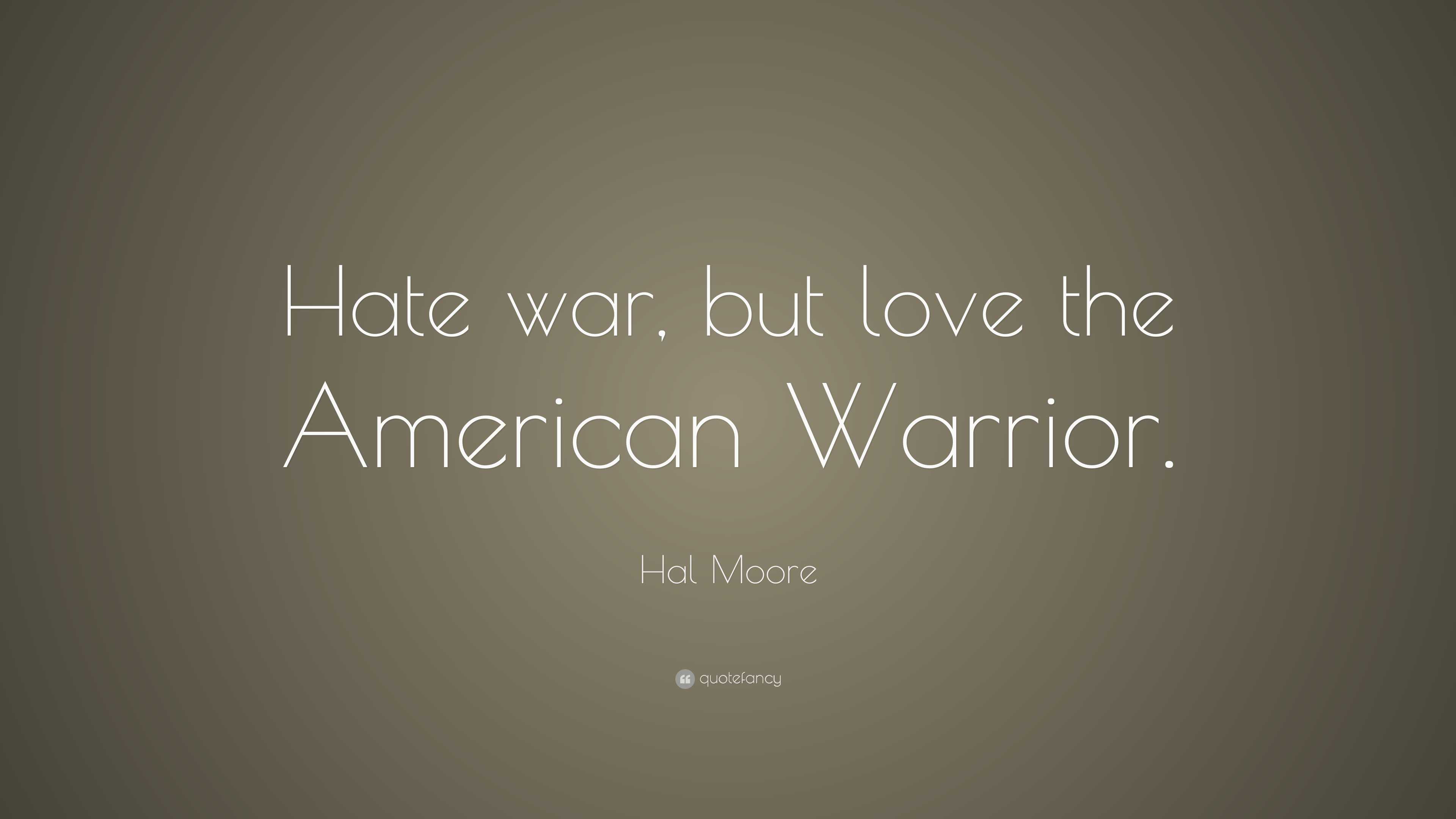 Hal Moore Quote: “Hate war, but love the American Warrior.”