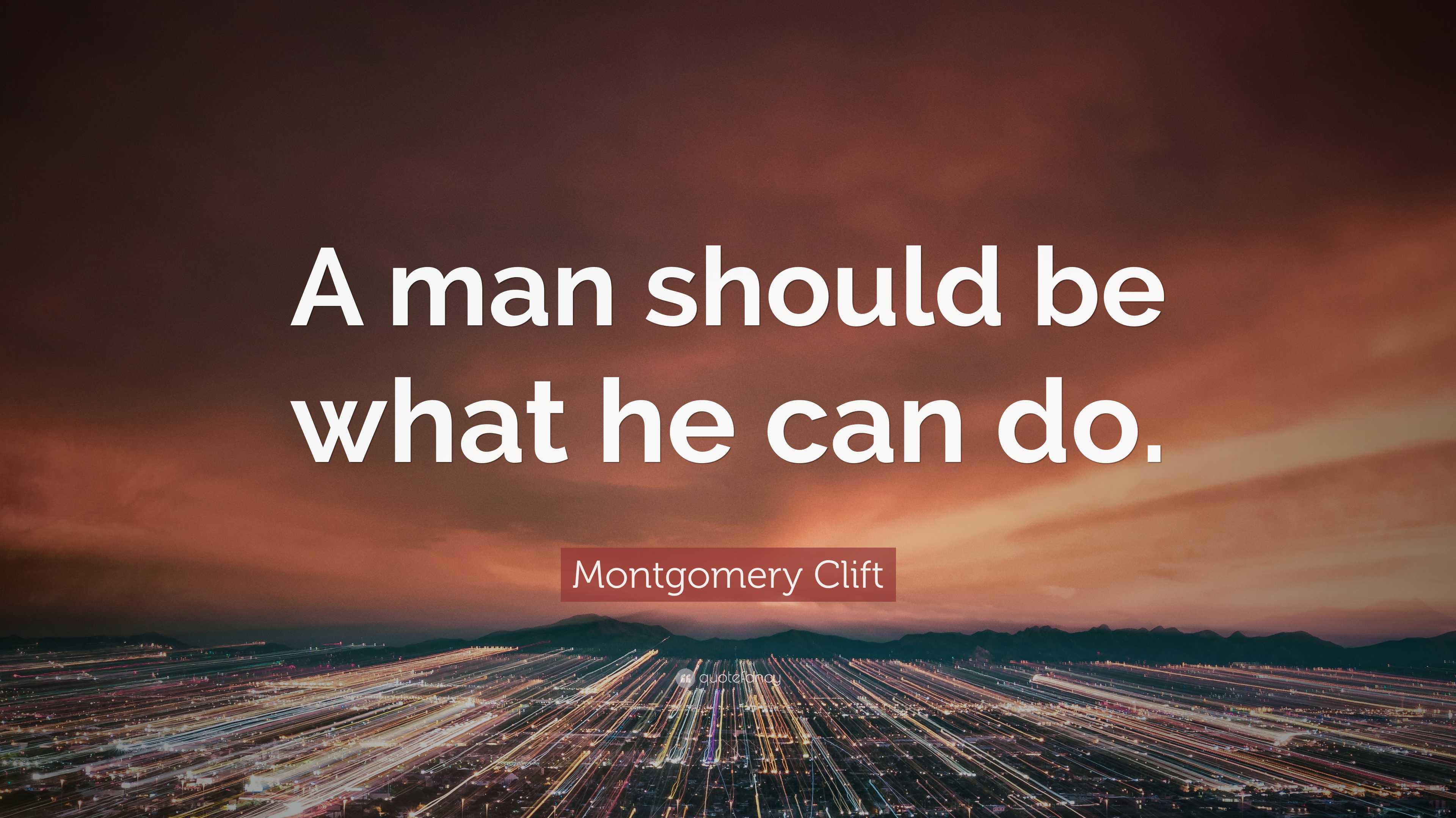 Montgomery Clift Quote A Man Should Be What He Can Do Montgomery Clift Quote A Man Should Be What He Can Do