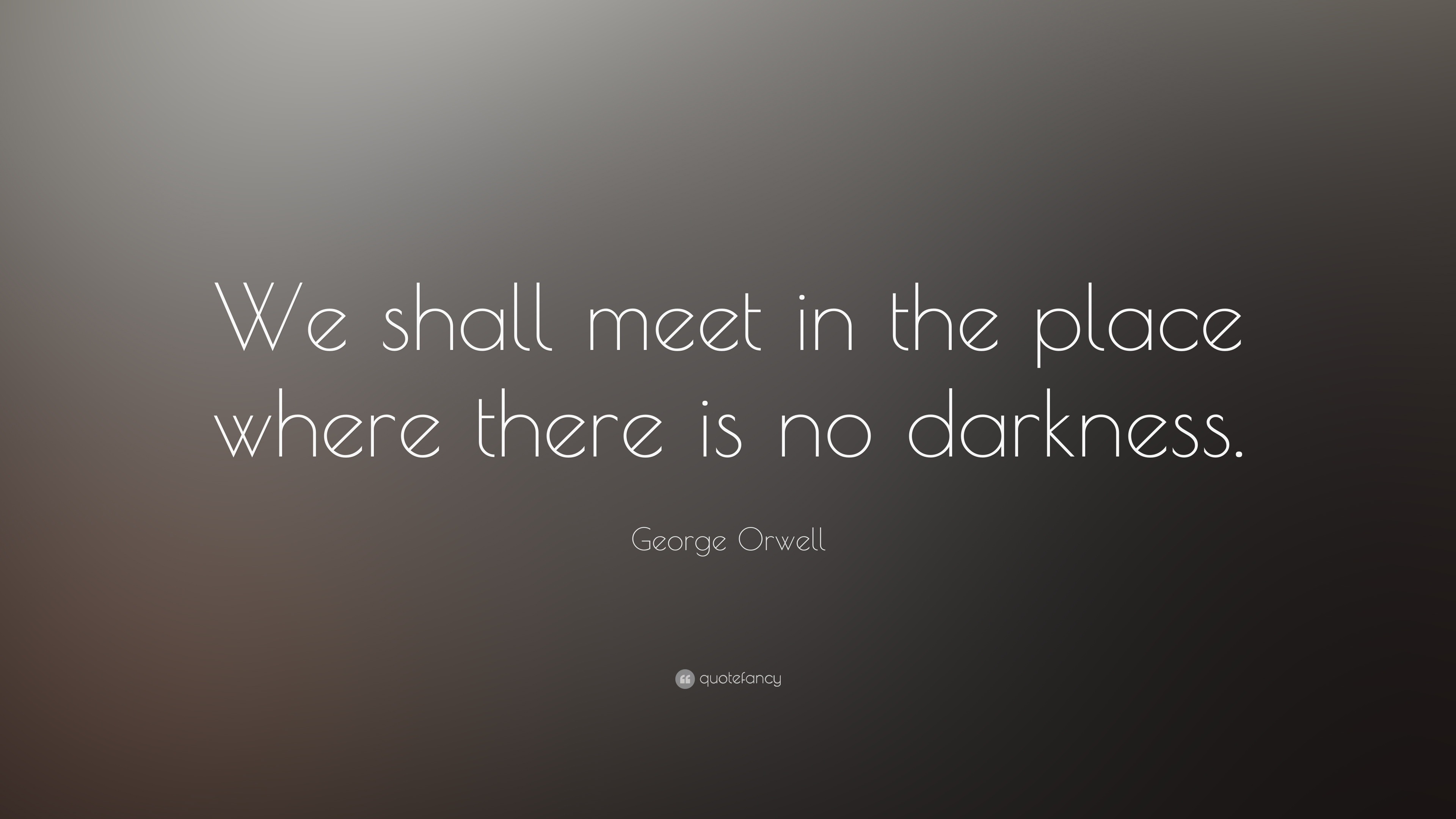 george-orwell-quote-we-shall-meet-in-the-place-where-there-is-no