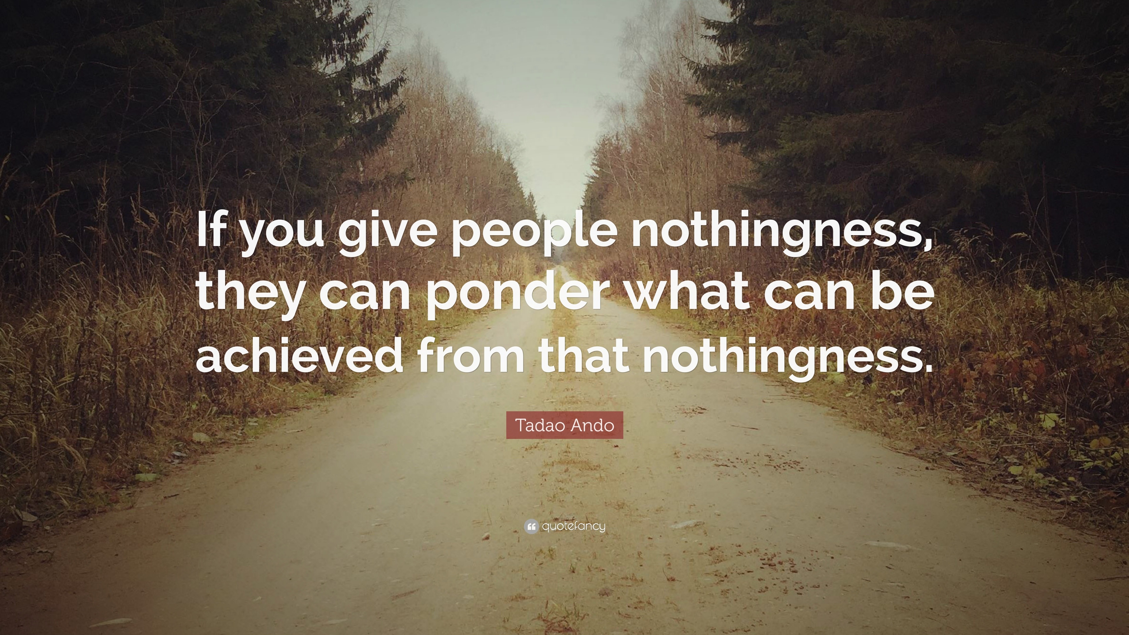 Tadao Ando Quote: “If you give people nothingness, they can ponder what ...