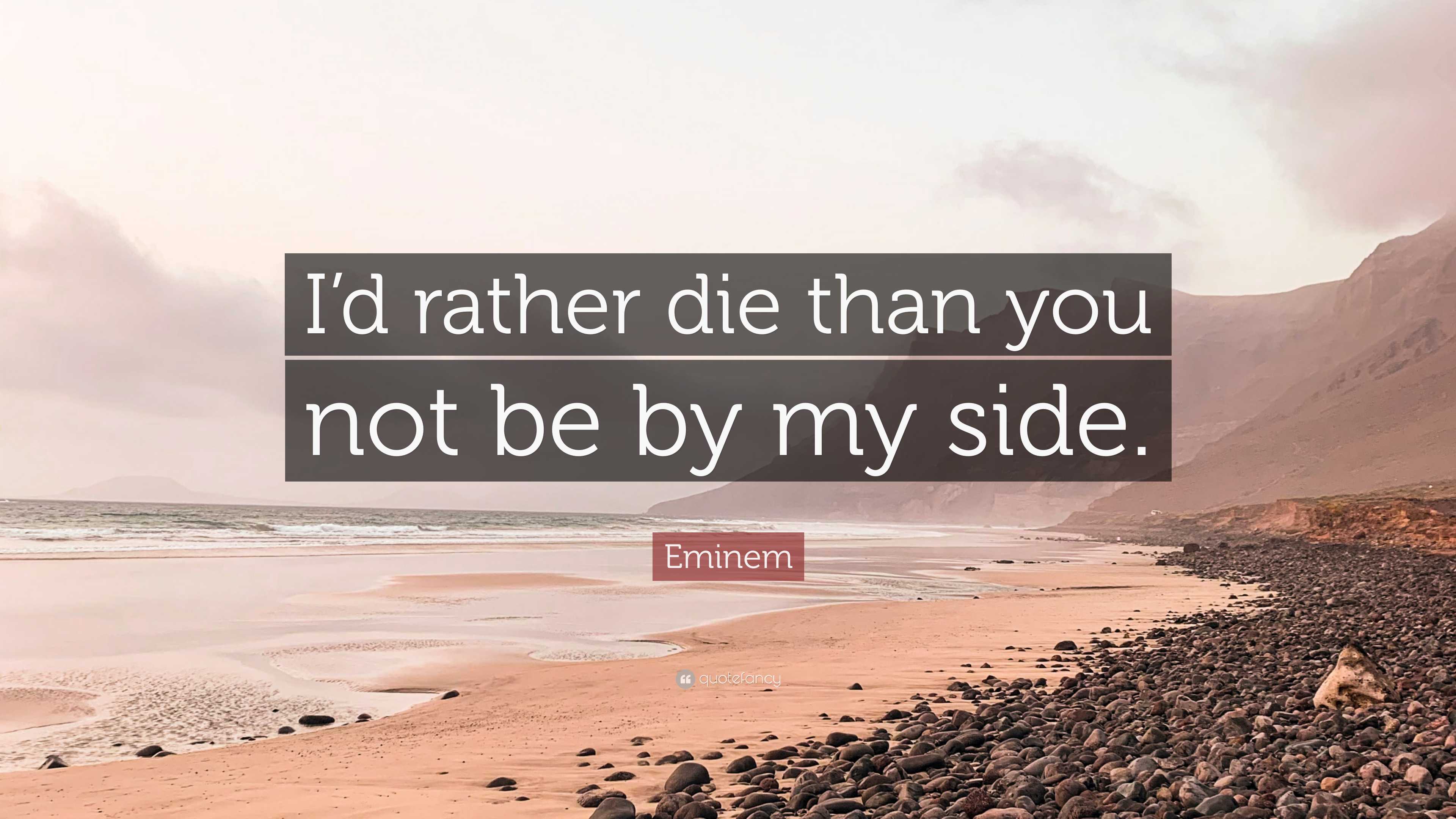 Eminem Quote “I’d rather die than you not be by