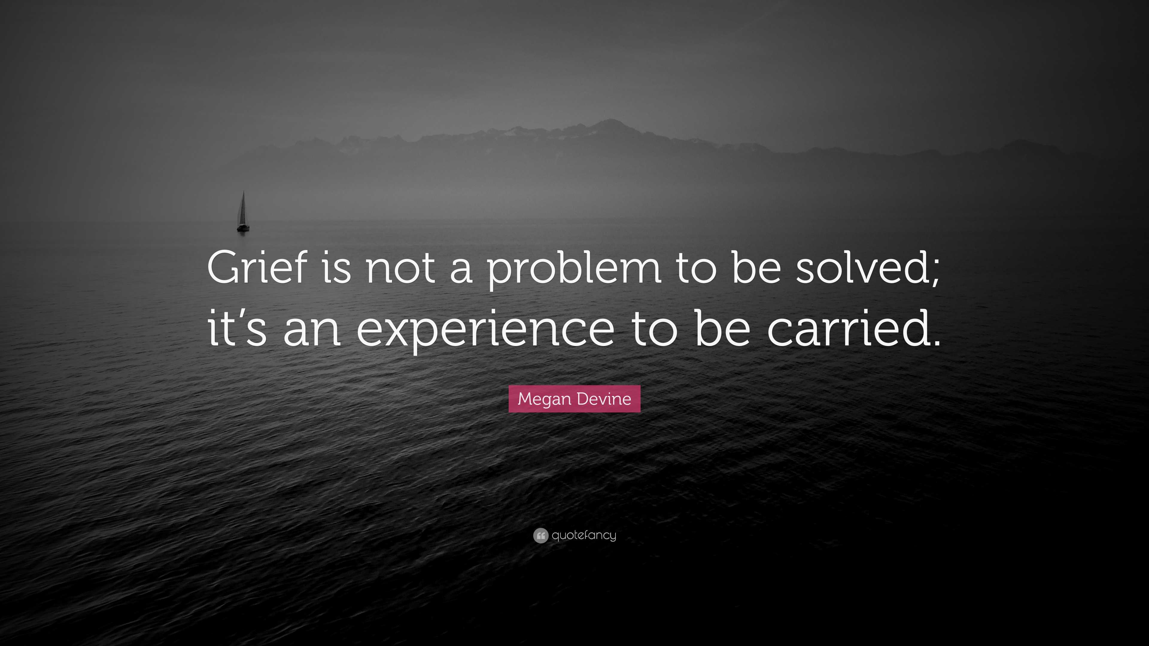 Megan Devine Quote: “Grief is not a problem to be solved; it’s an ...
