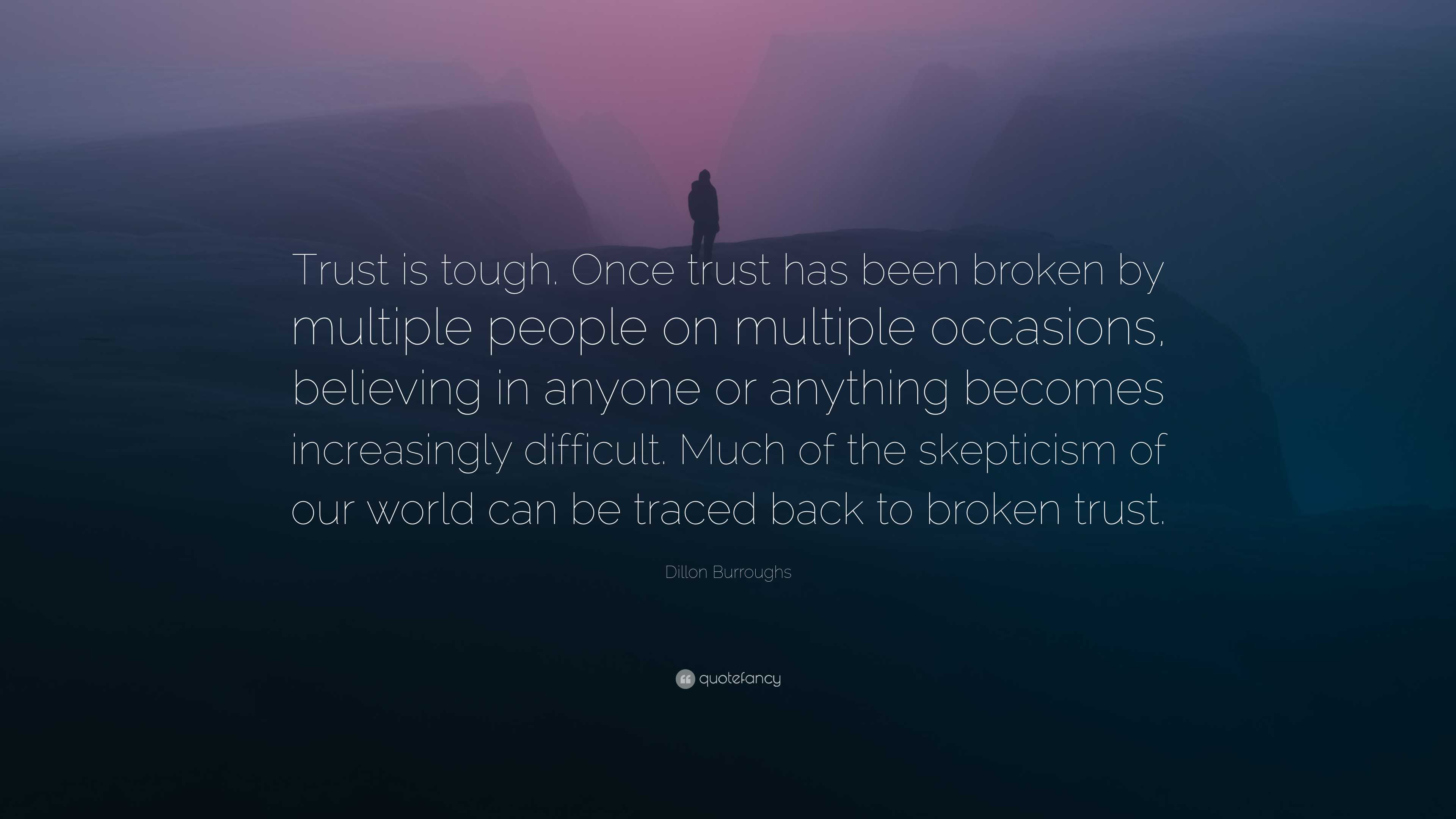 Increasingly Difficult Dillon Burroughs Quote: “Trust is tough. Once trust has been broken by ...