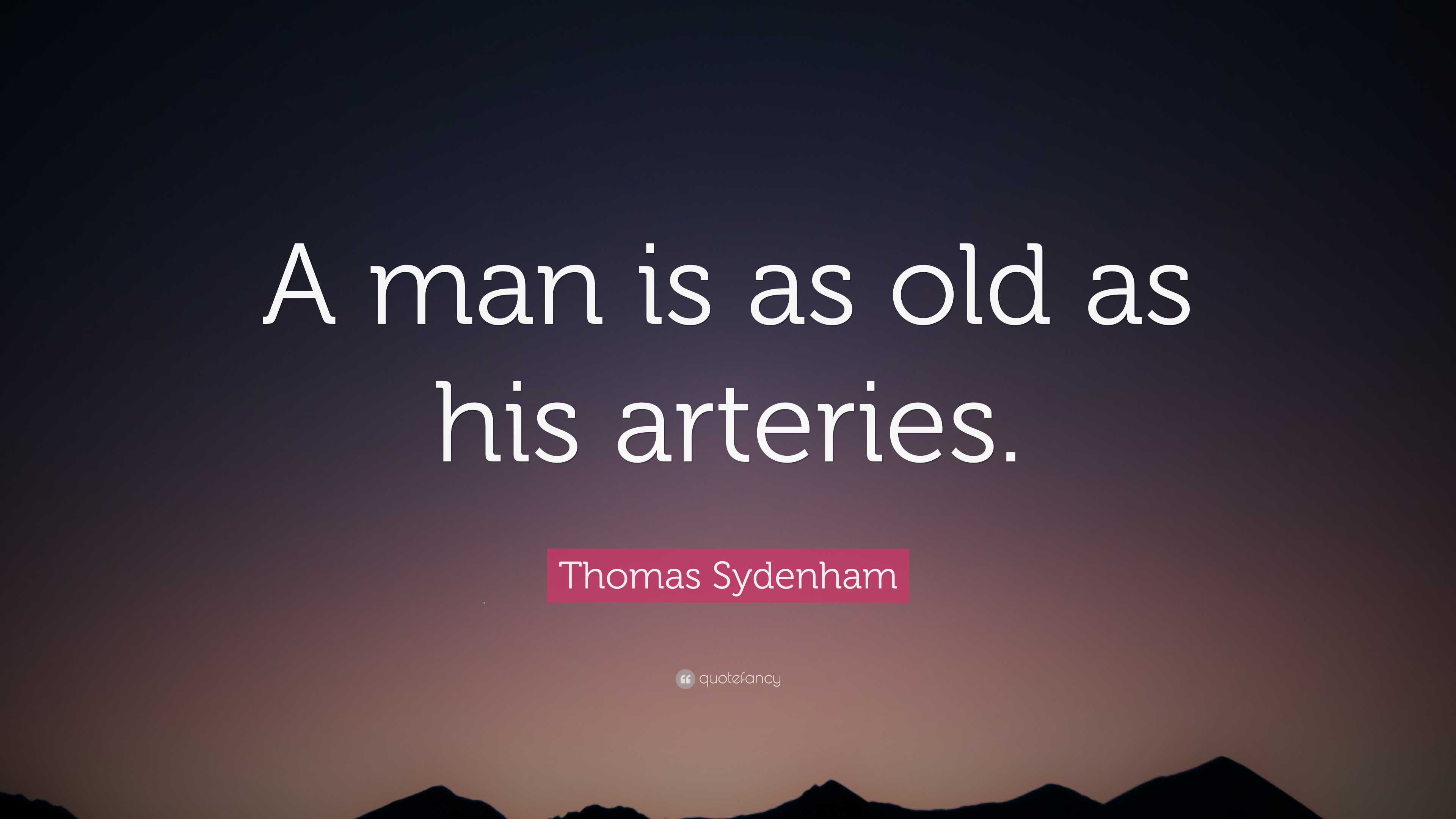 Thomas Sydenham Quote A Man Is As Old As His Arteries thomas-sydenham-quote-a-man-is-as-old-as-his-arteries