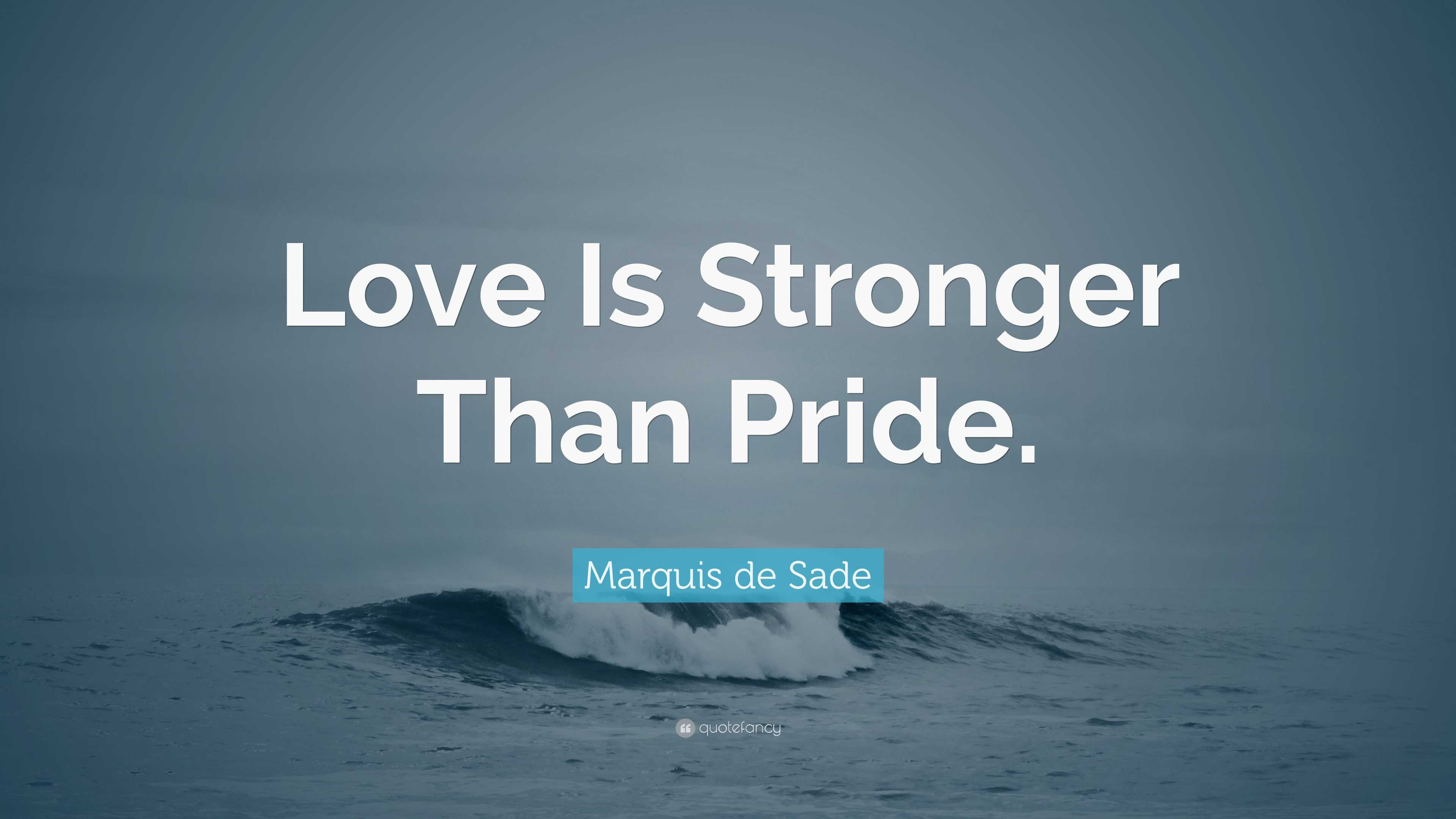 Marquis de Sade Quote: “Love Is Stronger Than Pride.”