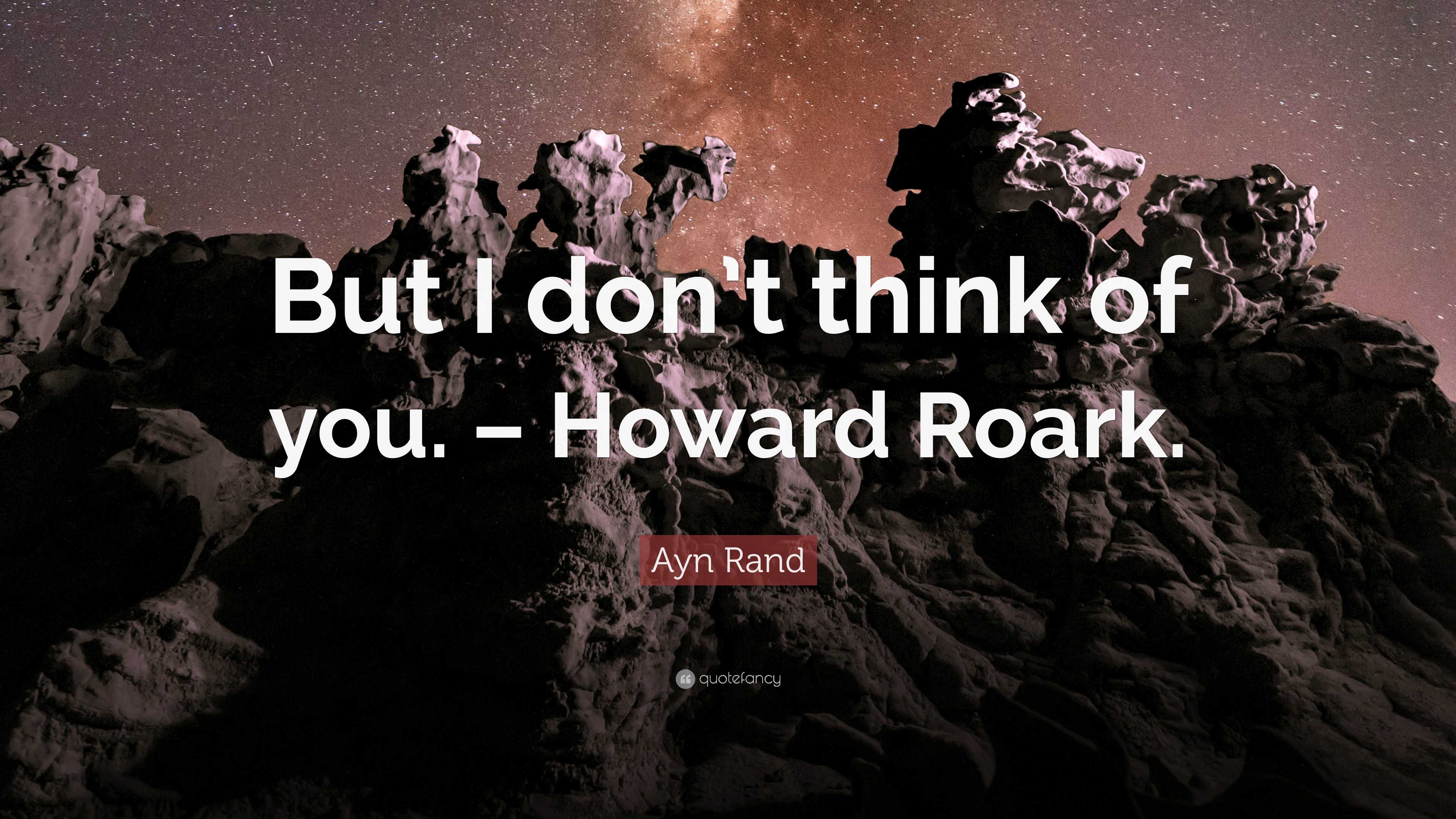 Ayn Rand Quote But I Don T Think Of You Howard Roark
