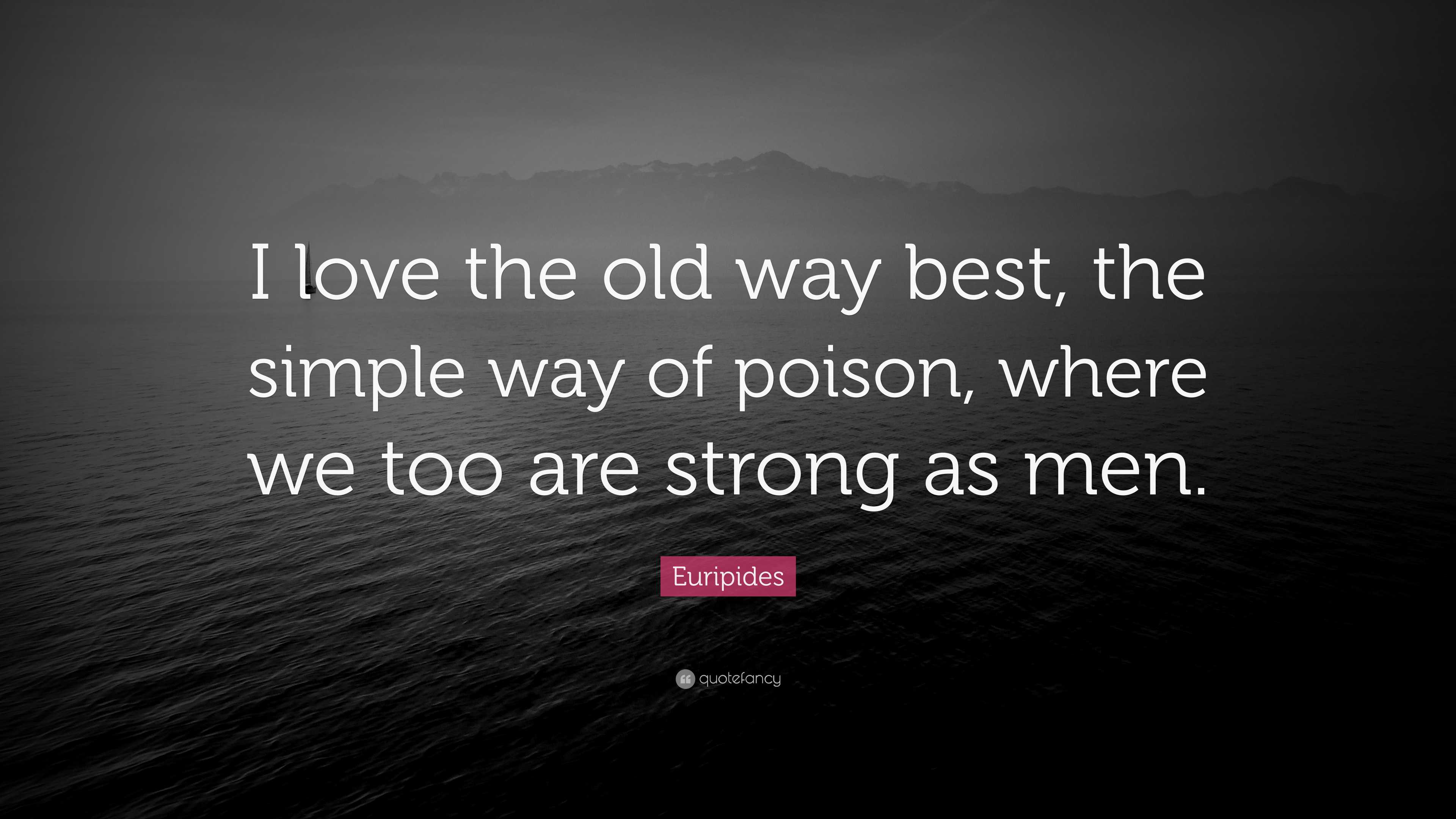 Euripides Quote: “I love the old way best, the simple way of poison, where  we too, image size:3840x2160
