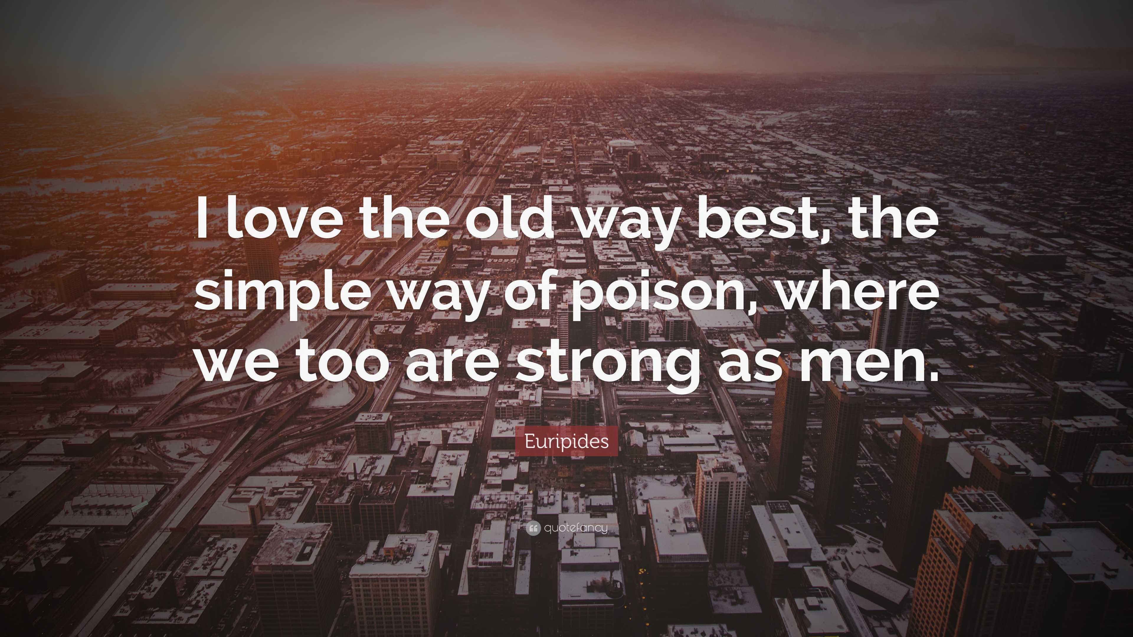 Euripides Quote: “I love the old way best, the simple way of poison, where  we too, image size:3840x2160