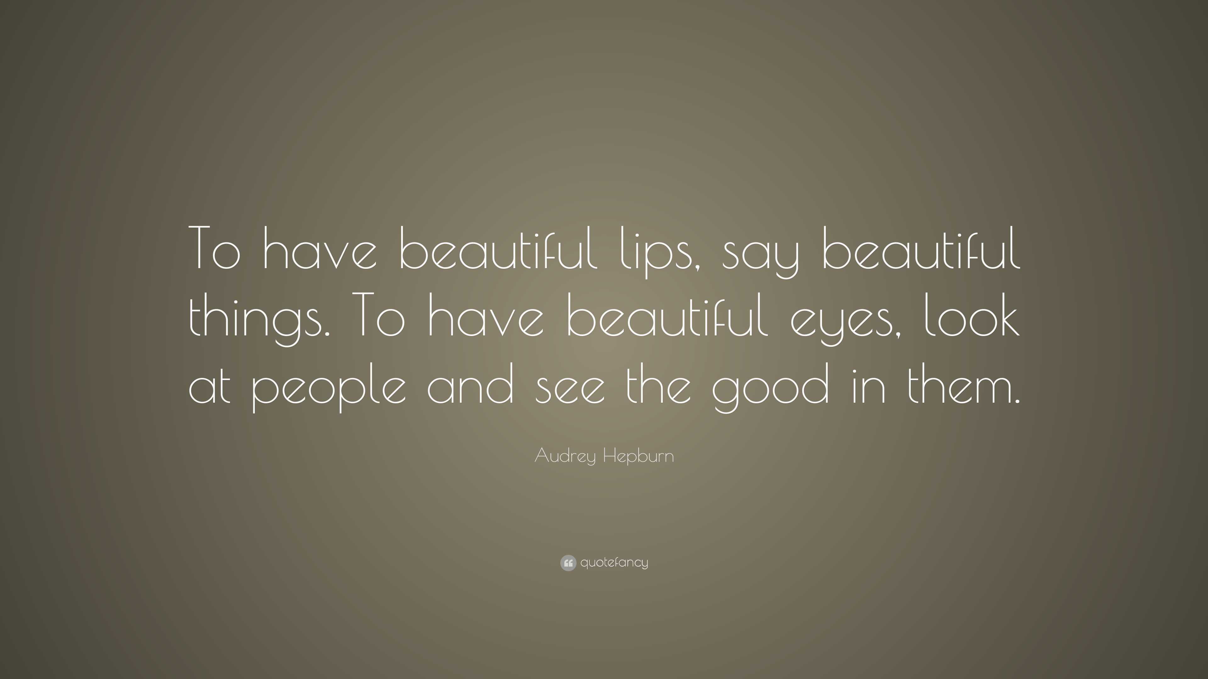 Audrey Hepburn Quote: “To have beautiful lips, say beautiful things. To  have beautiful eyes, look at, image size:3840x2160