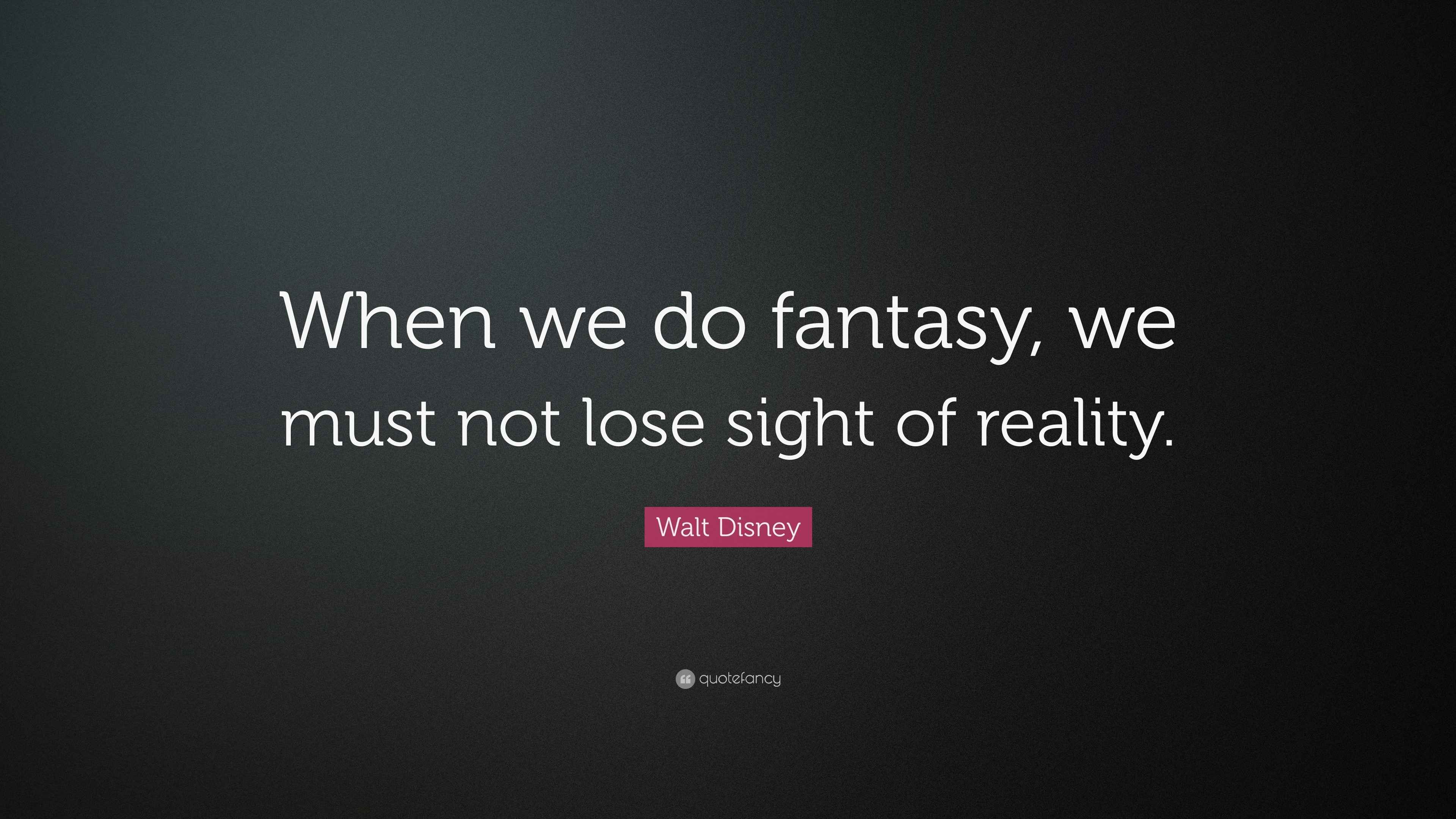 Walt Disney Quote “When we do fantasy, we must not lose sight of reality.”