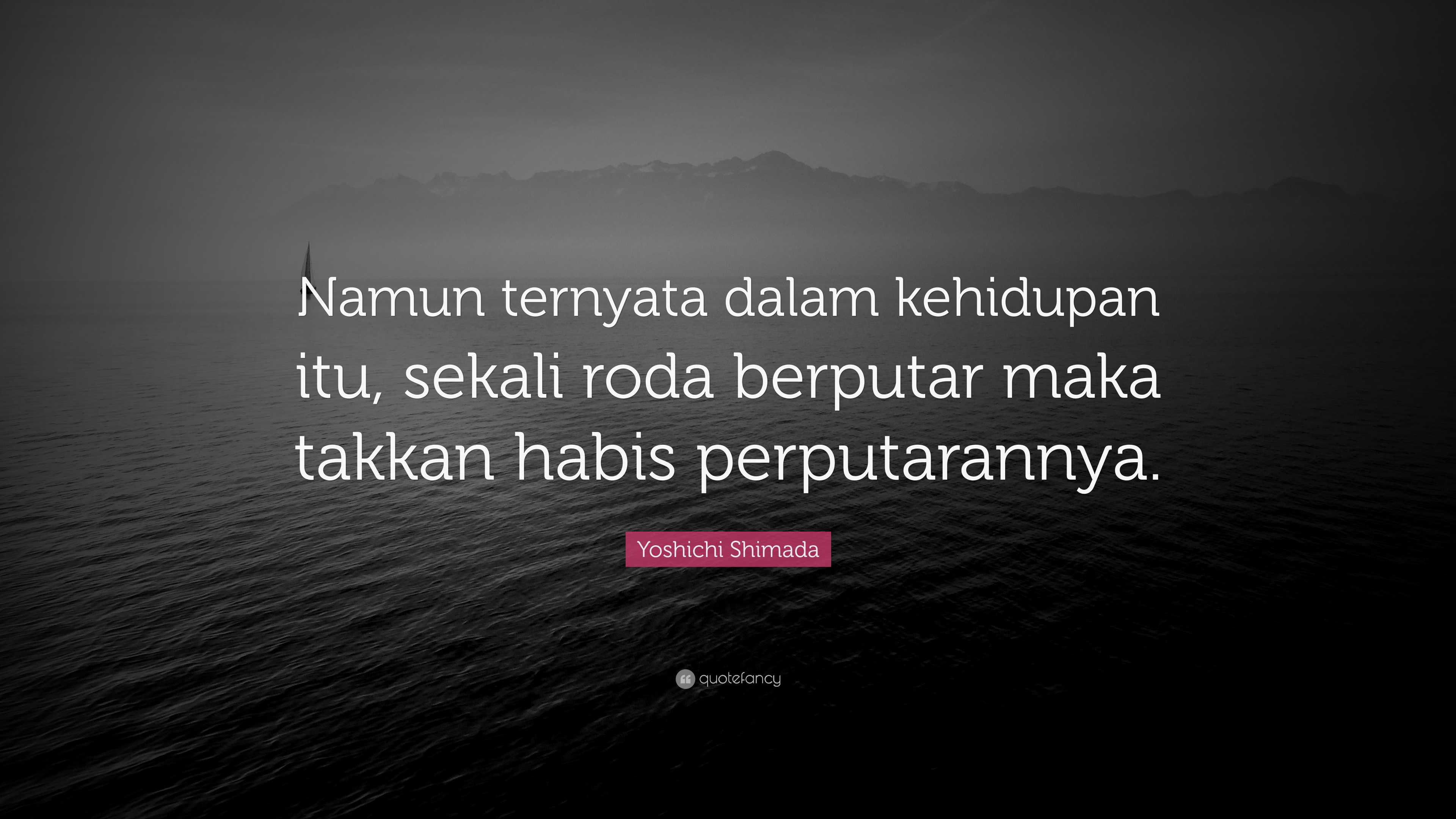 Yoshichi Shimada Quote: “Namun ternyata dalam kehidupan itu, sekali roda  berputar maka takkan habis perputarannya.”, image size:3840x2160