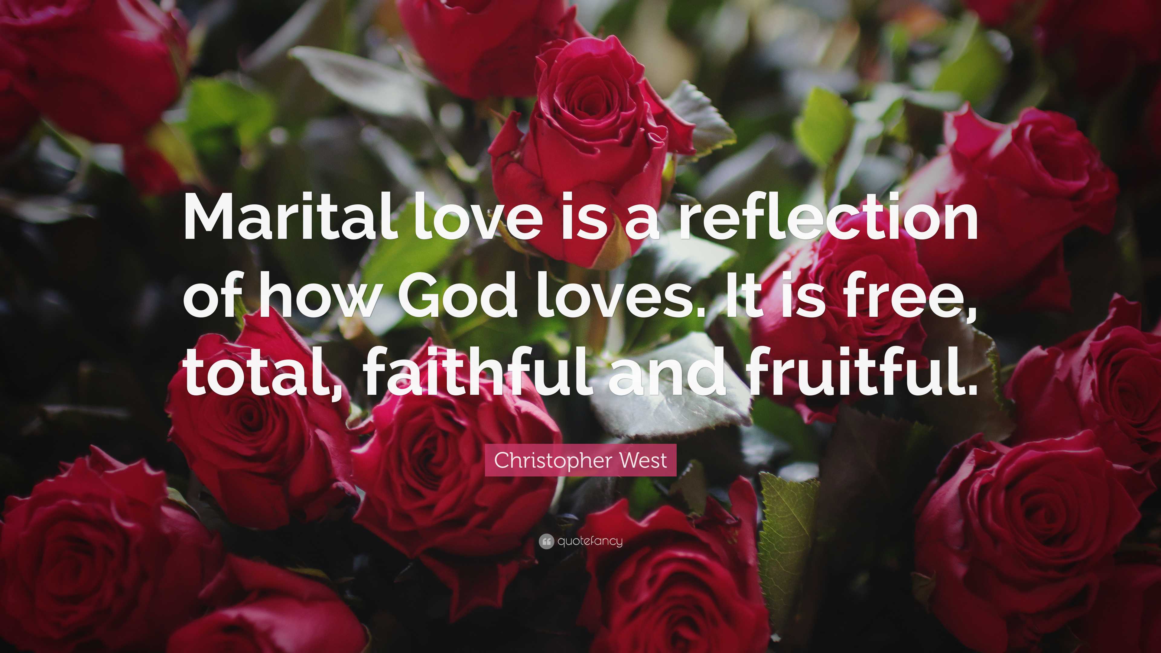 Christopher West Quote: “Marital love is a reflection of how God loves ...