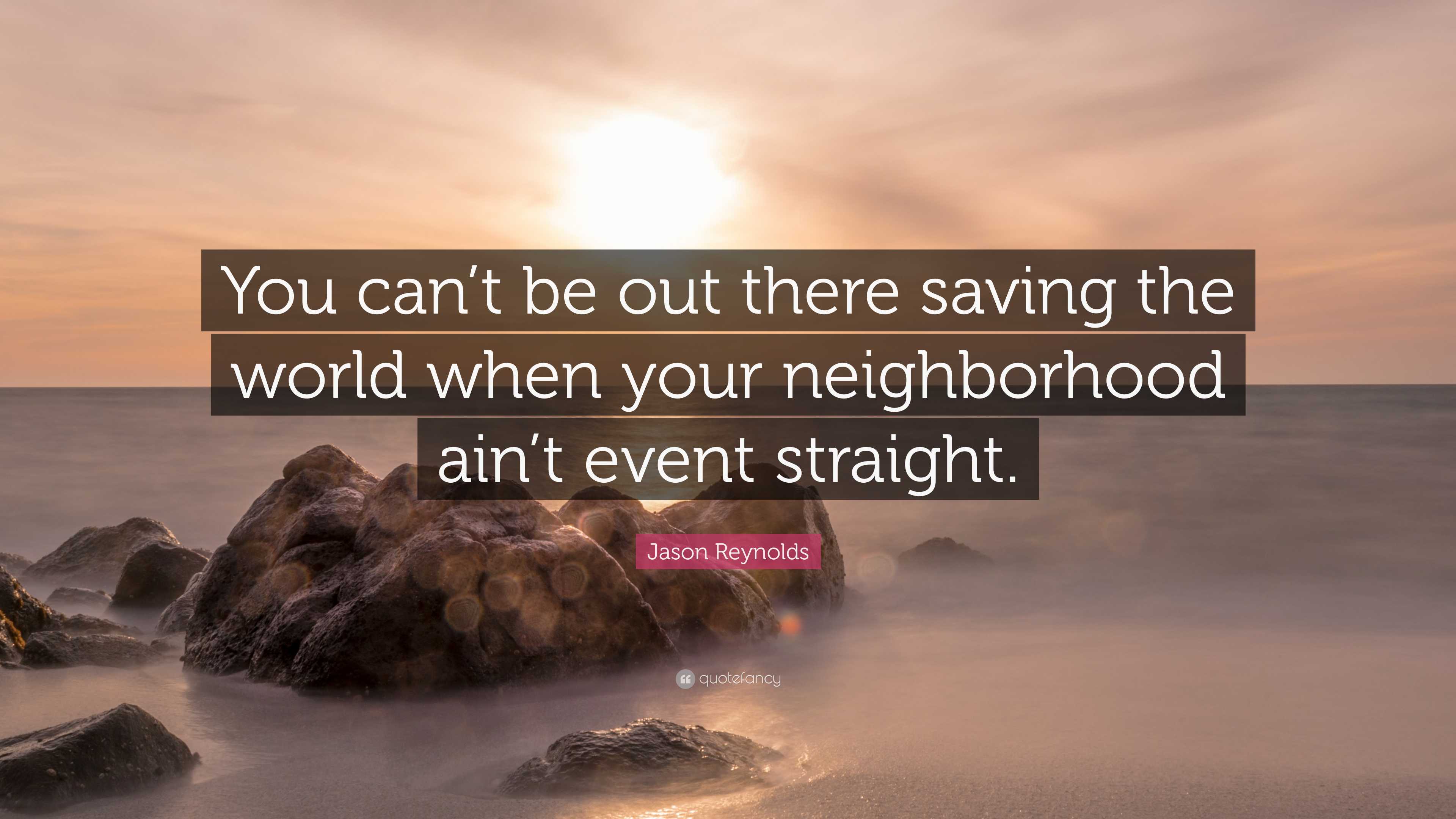 Jason Reynolds Quote: "You can't be out there saving the world when ...