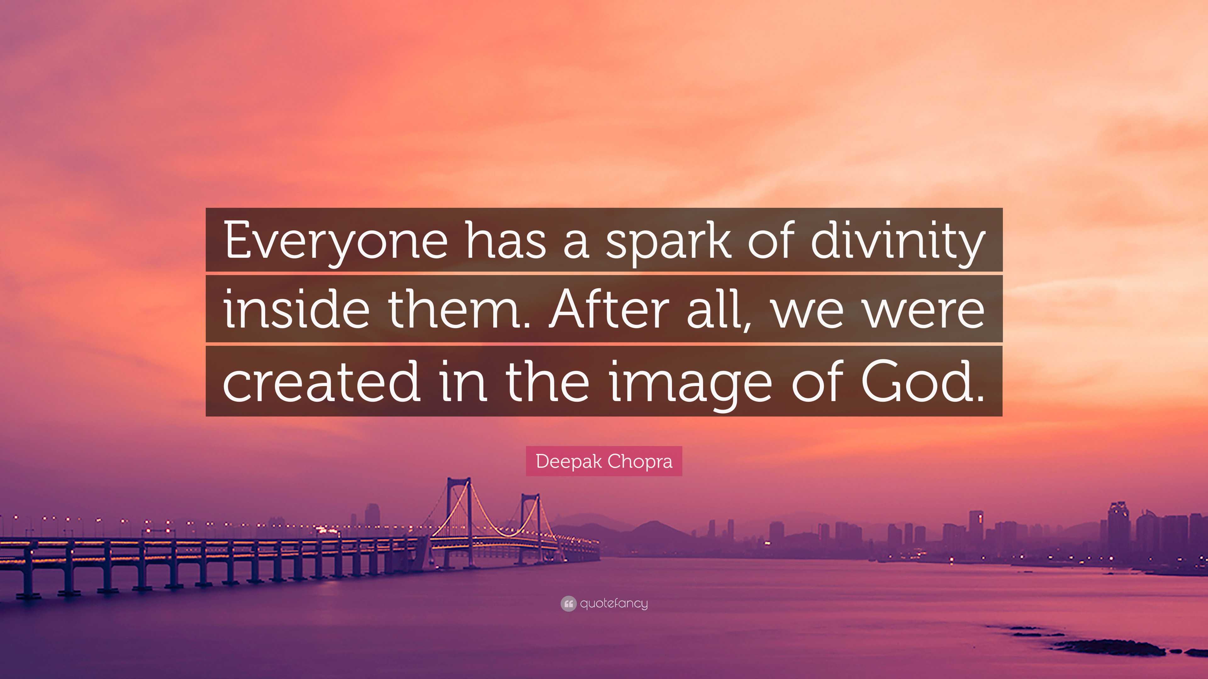 Deepak Chopra Quote: “Everyone has a spark of divinity inside them ...