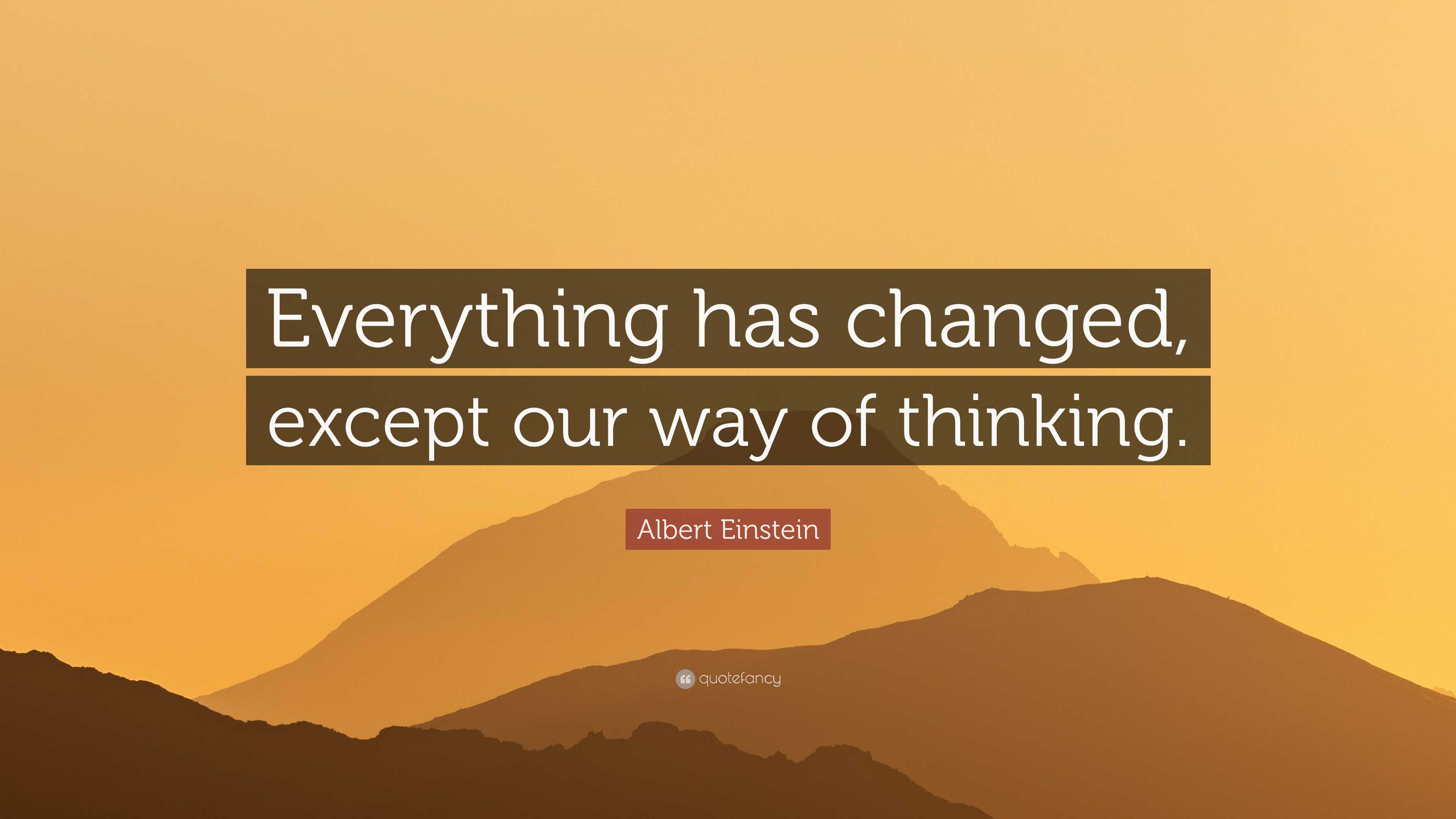Albert Einstein Quote: “Everything has changed, except our way of ...