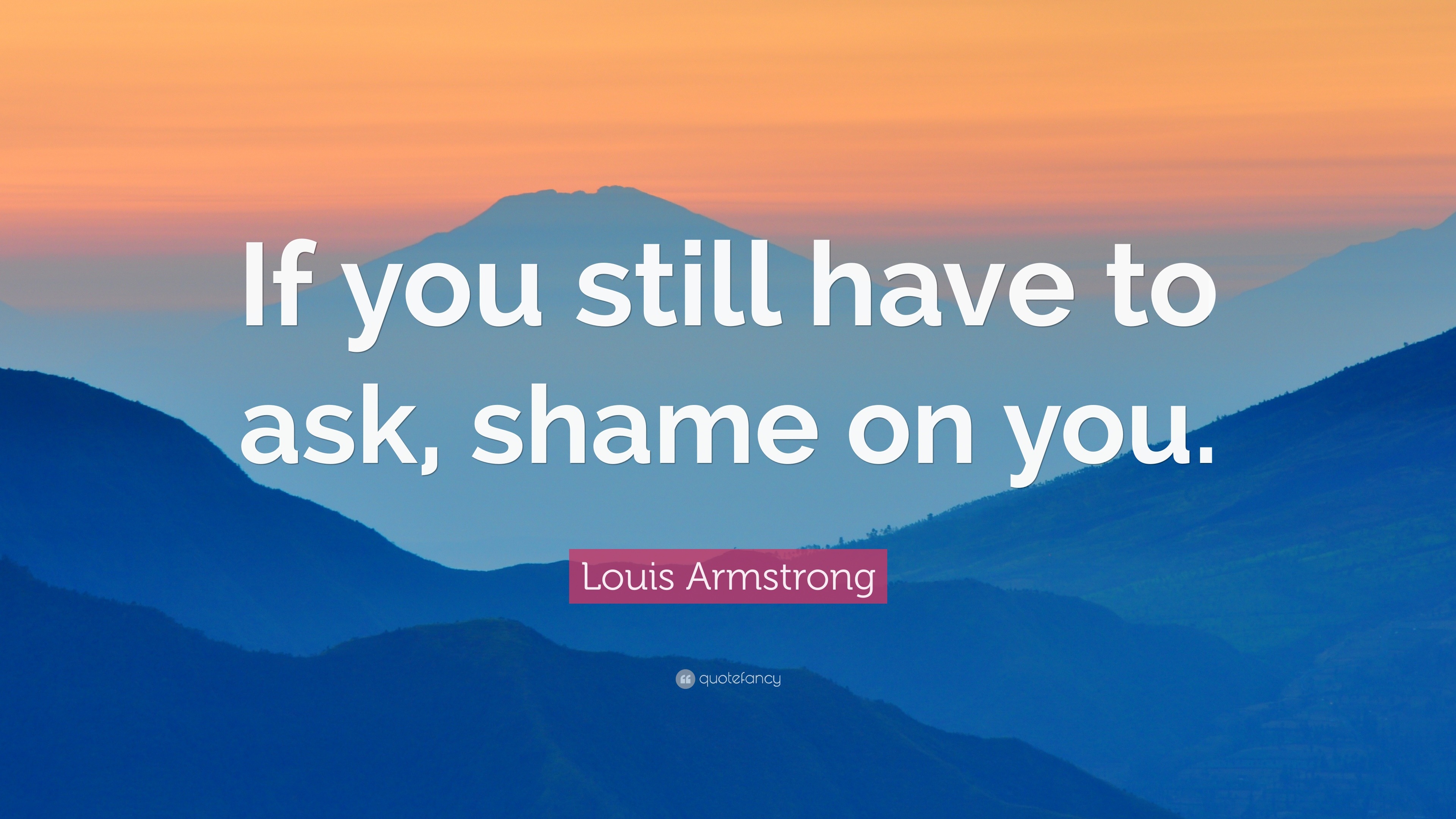 Louis Armstrong Quote “if You Still Have To Ask Shame On You ”