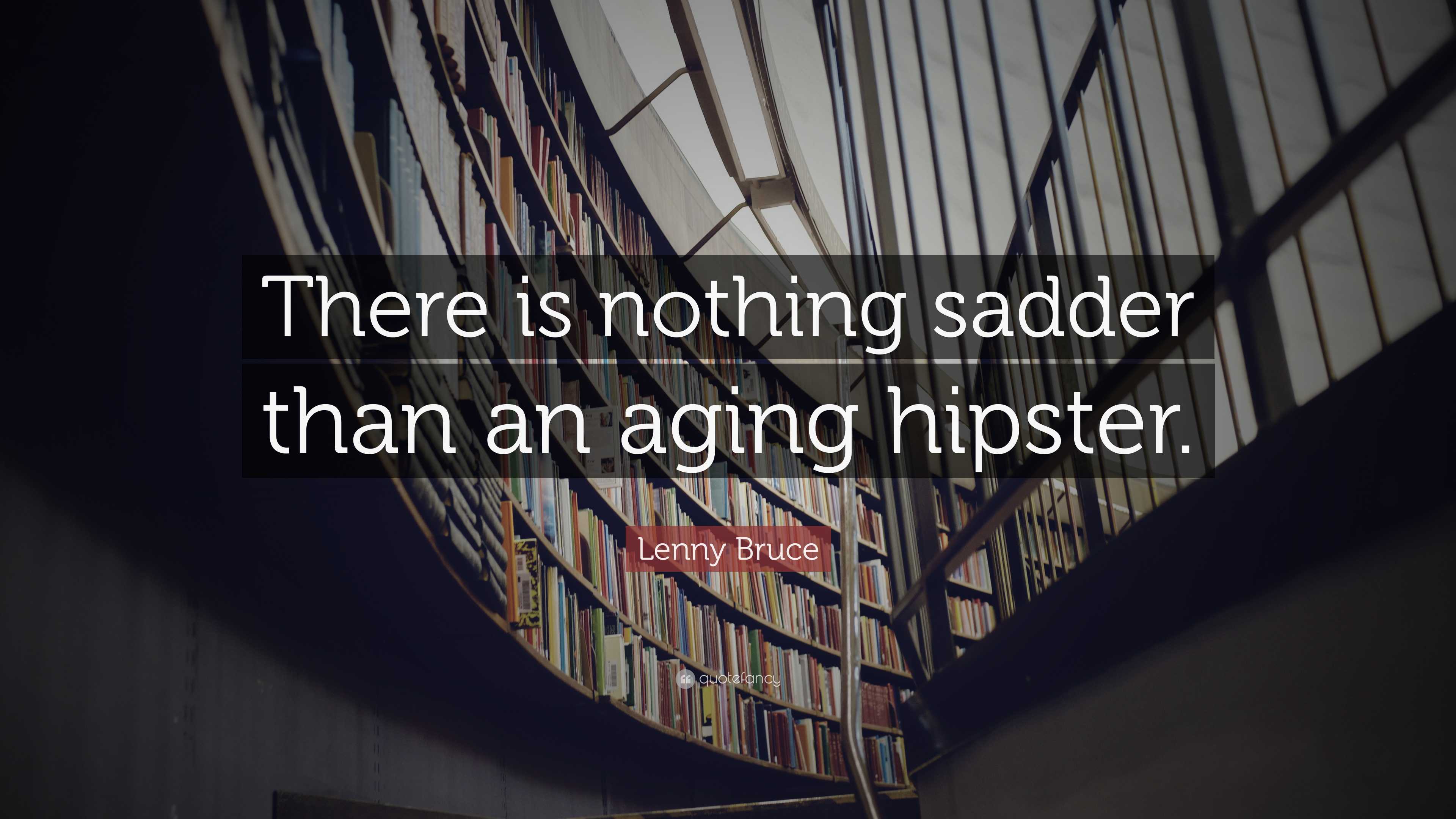 Lenny Bruce Quote: “There is nothing sadder than an aging hipster.”, image size:3840x2160
