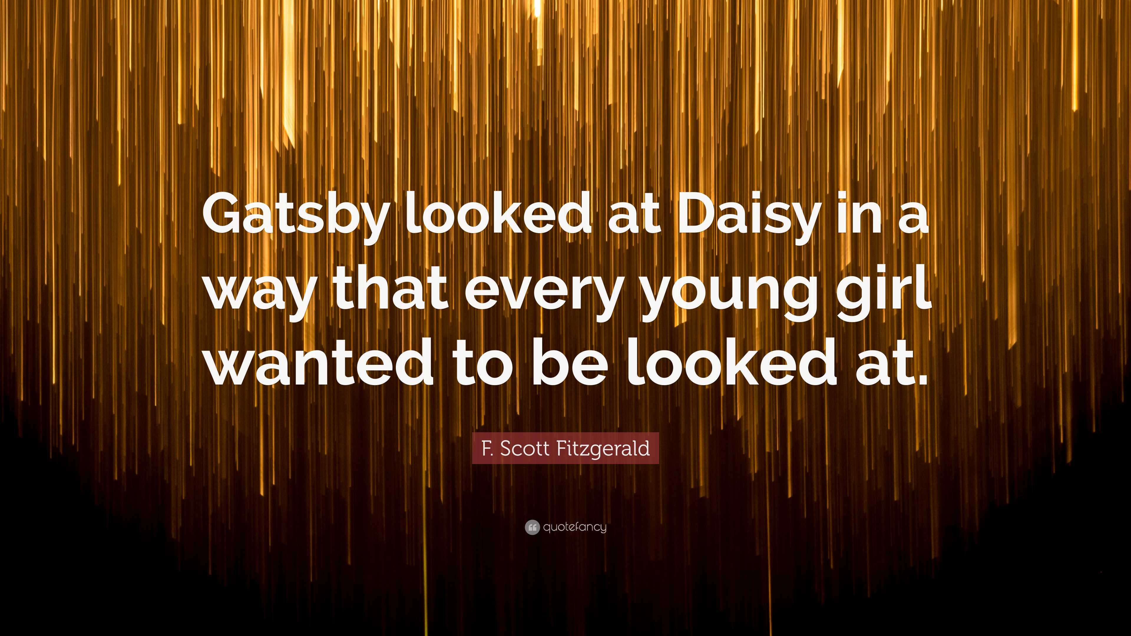F. Scott Fitzgerald Quote: "Gatsby looked at Daisy in a way that every ...