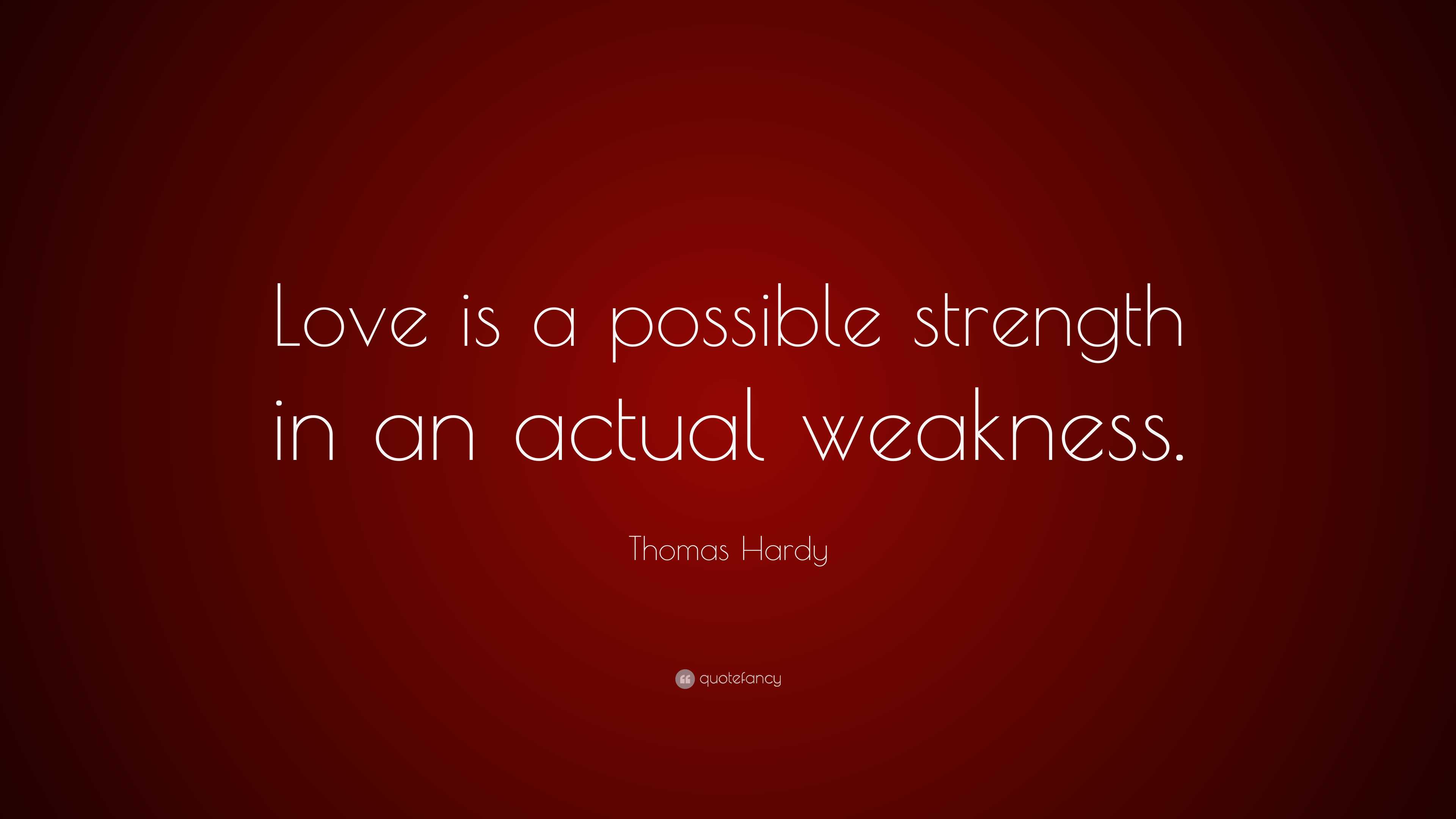 Thomas Hardy Quote: “Love is a possible strength in an actual 