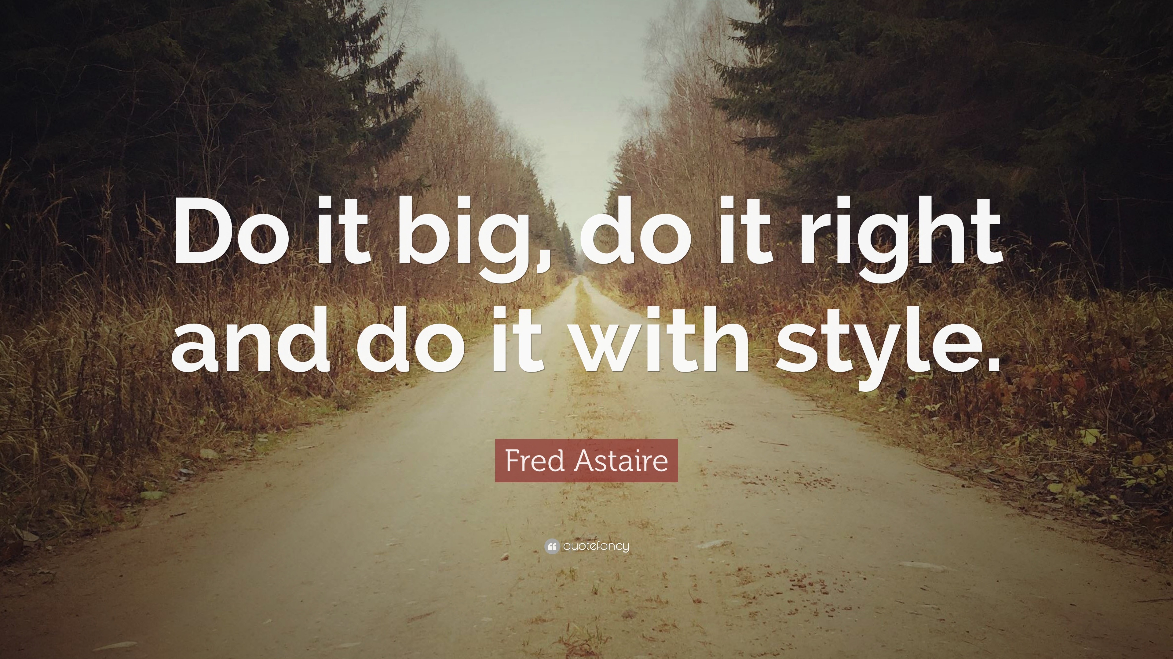 Fred Astaire Quote: “Do it big, do it right and do it with style.”