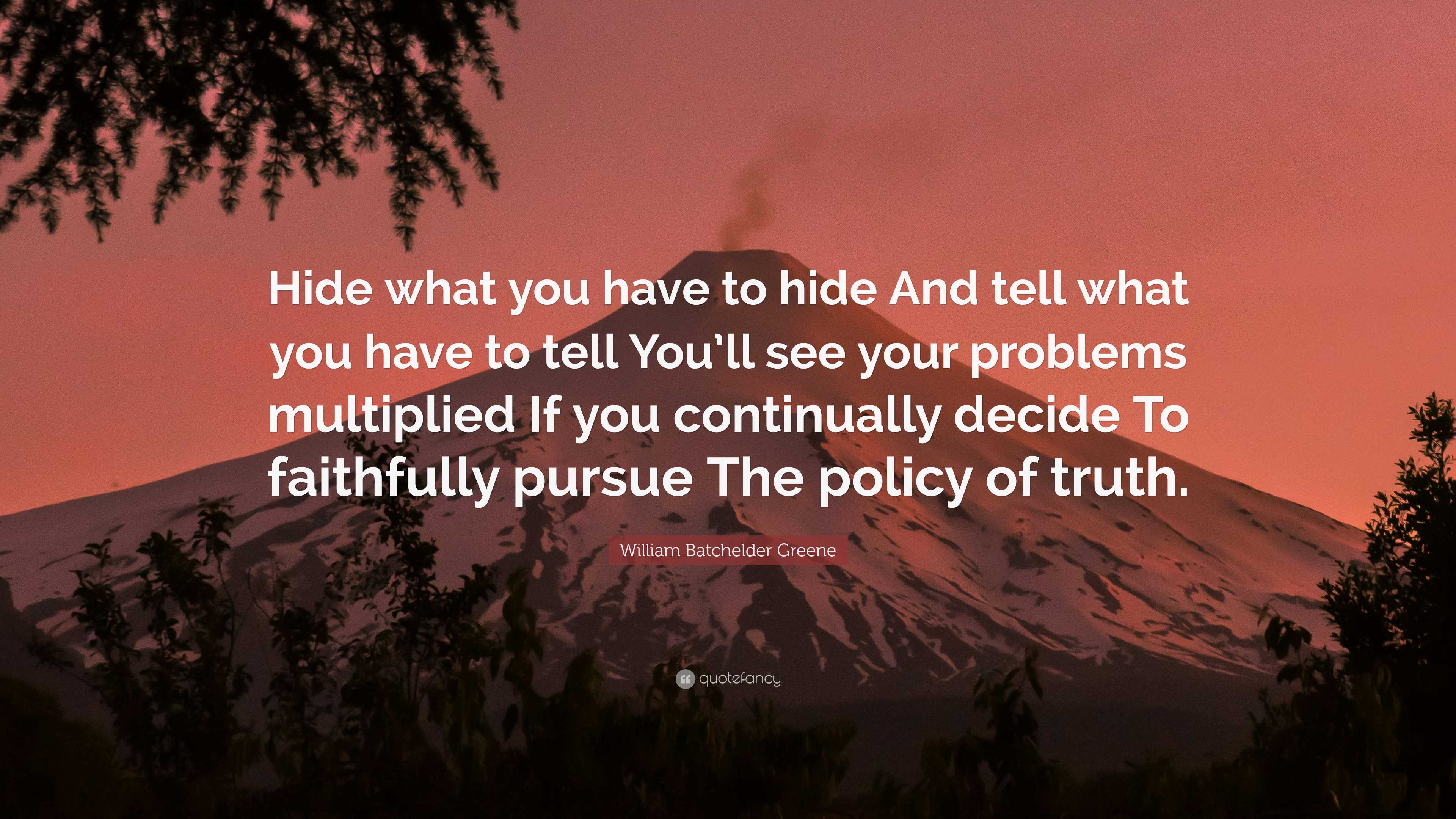 William Batchelder Greene Quote: “Hide what you have to hide And tell ...