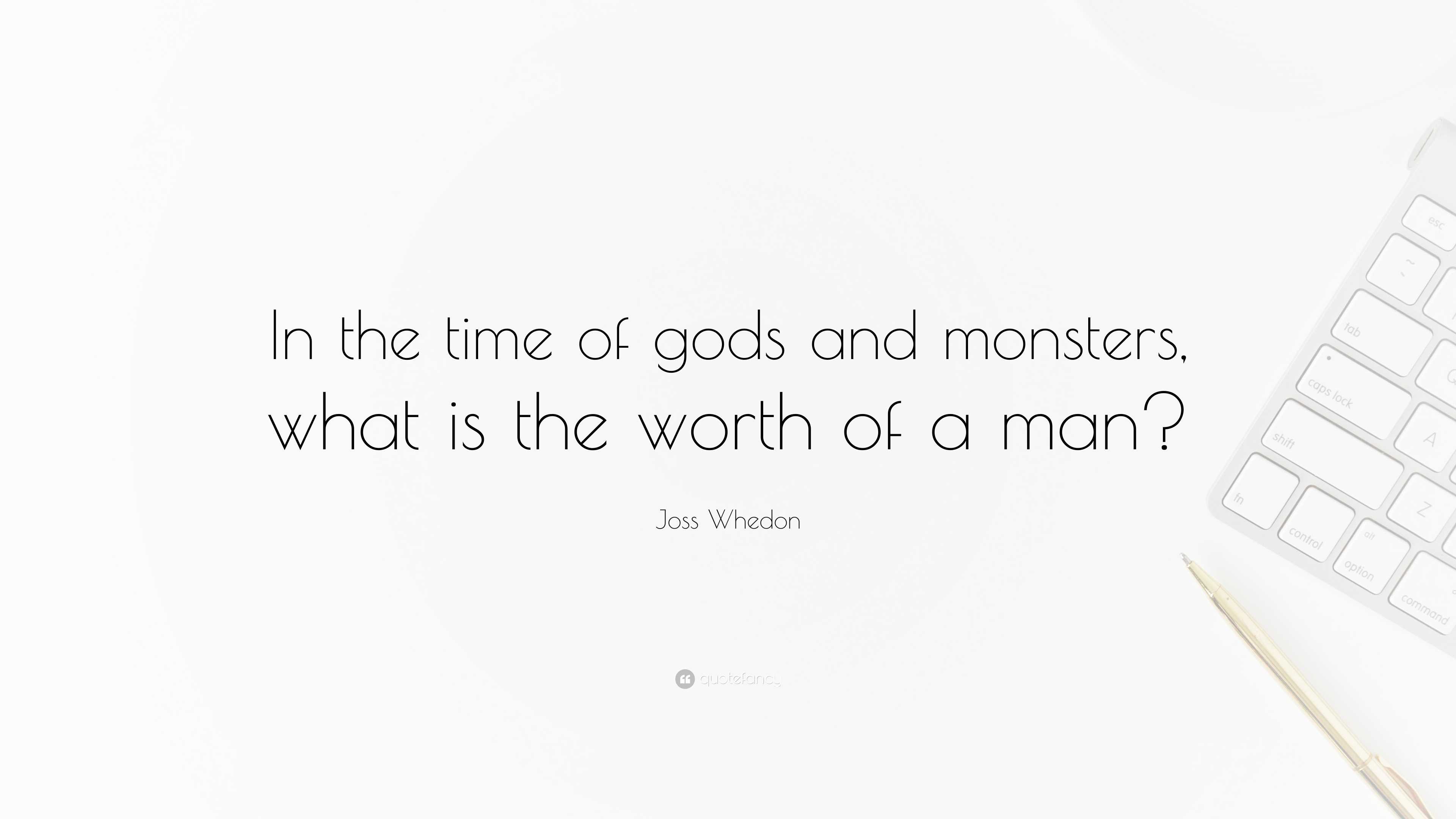 Joss Whedon Quote: “In the time of gods and monsters, what is the worth of a, image size:3840x2160