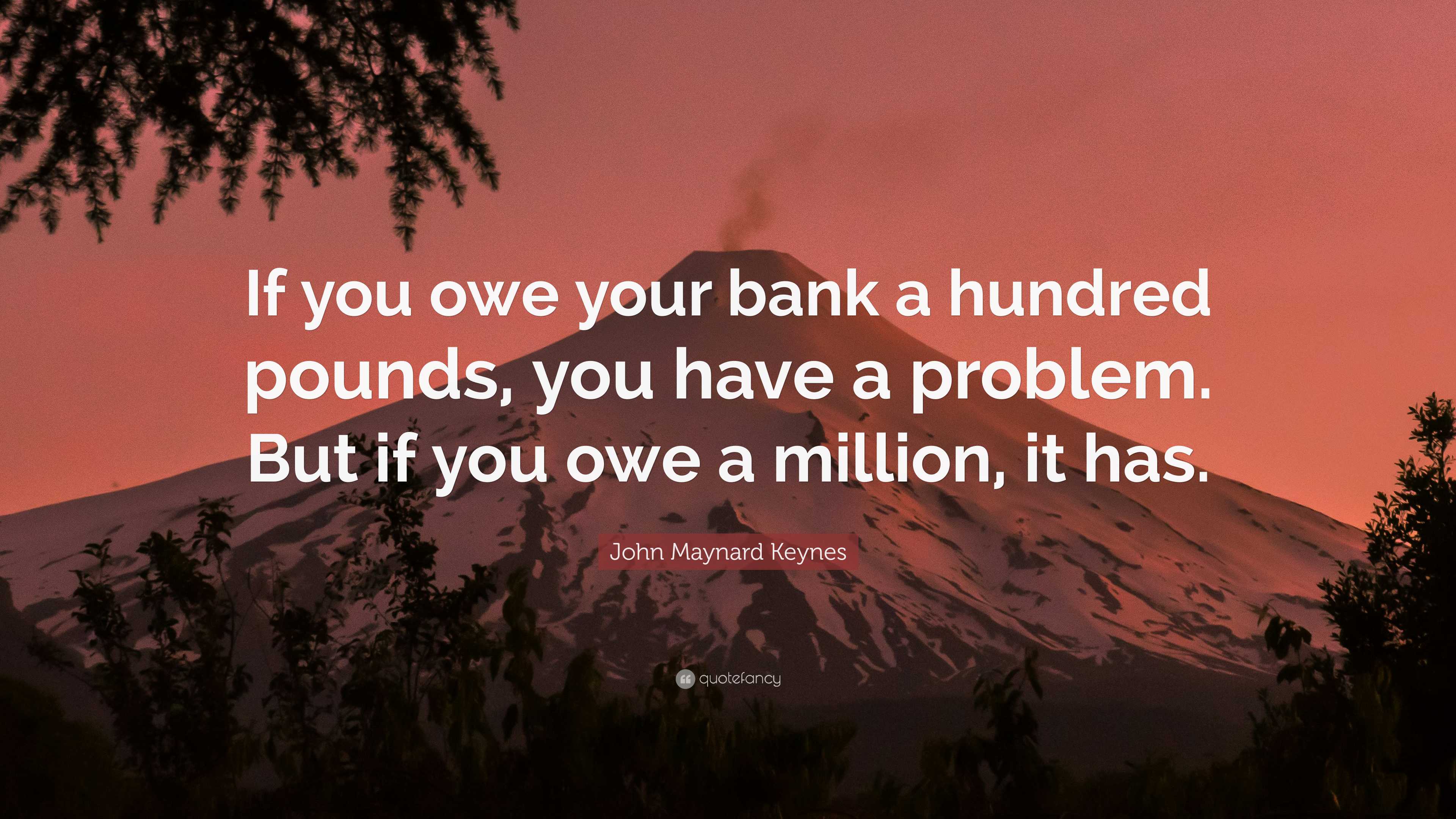 John Maynard Keynes Quote “If you owe your bank a