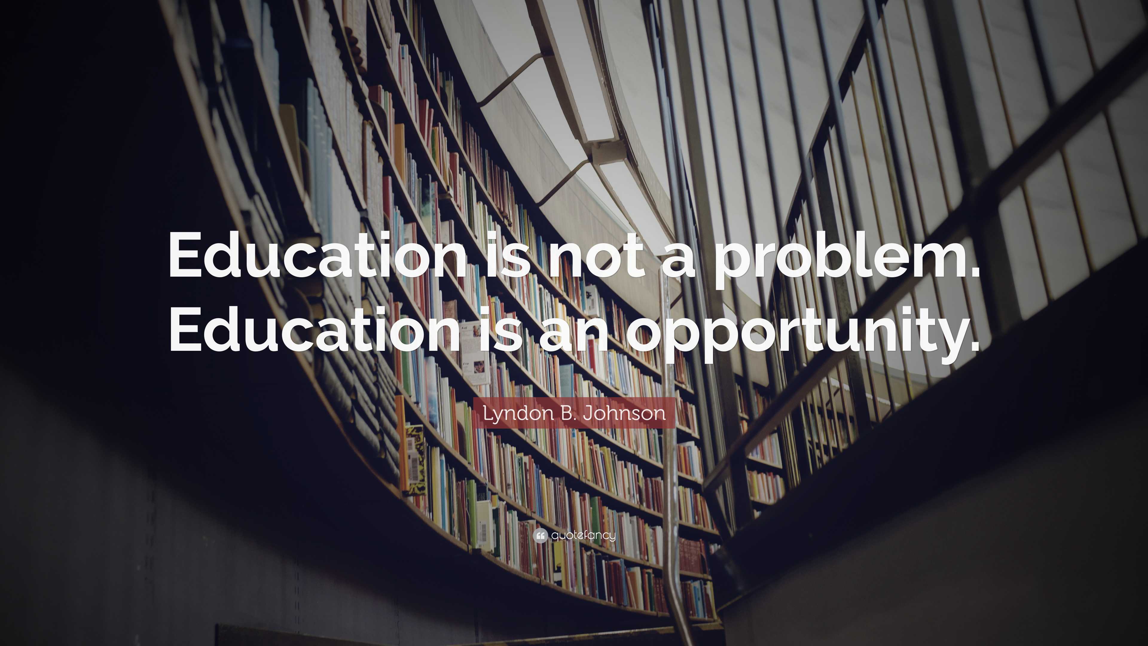 Lyndon B. Johnson Quote: “Education is not a problem. Education is an ...