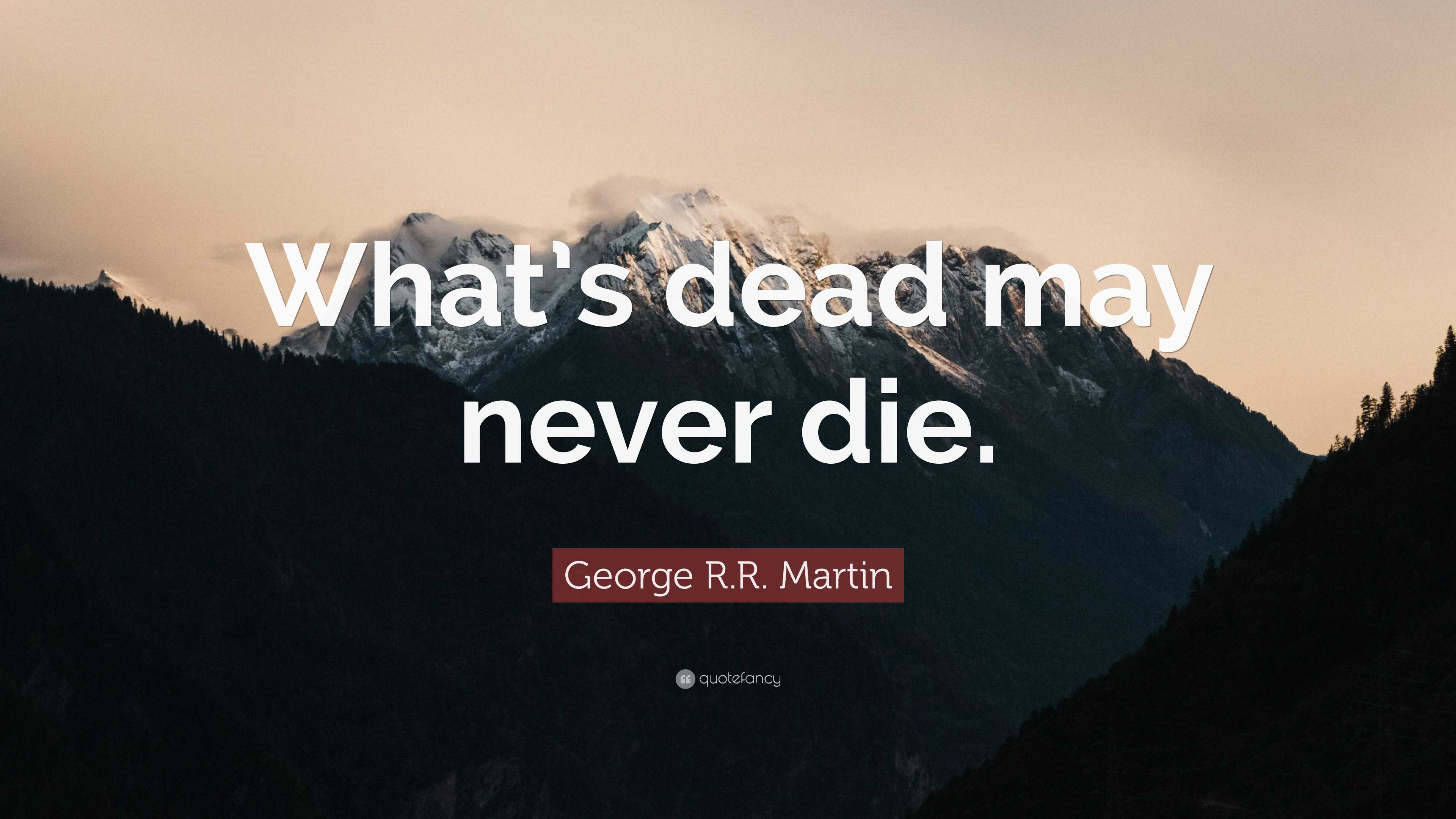 George R.R. Martin Quote: “What’s dead may never die.”