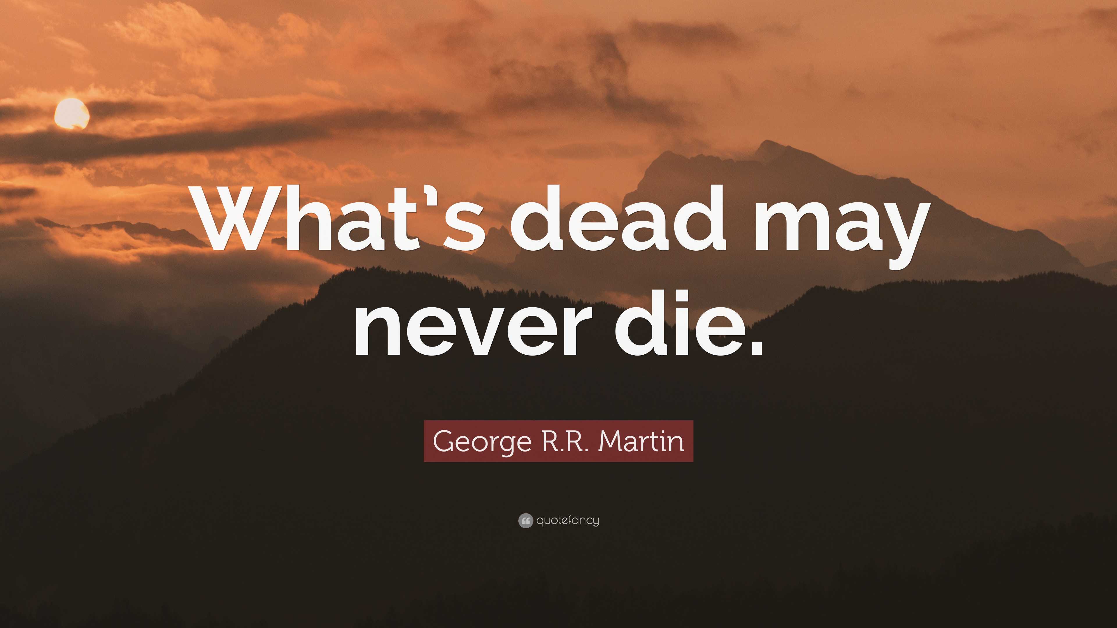 George R.R. Martin Quote: “What’s dead may never die.”