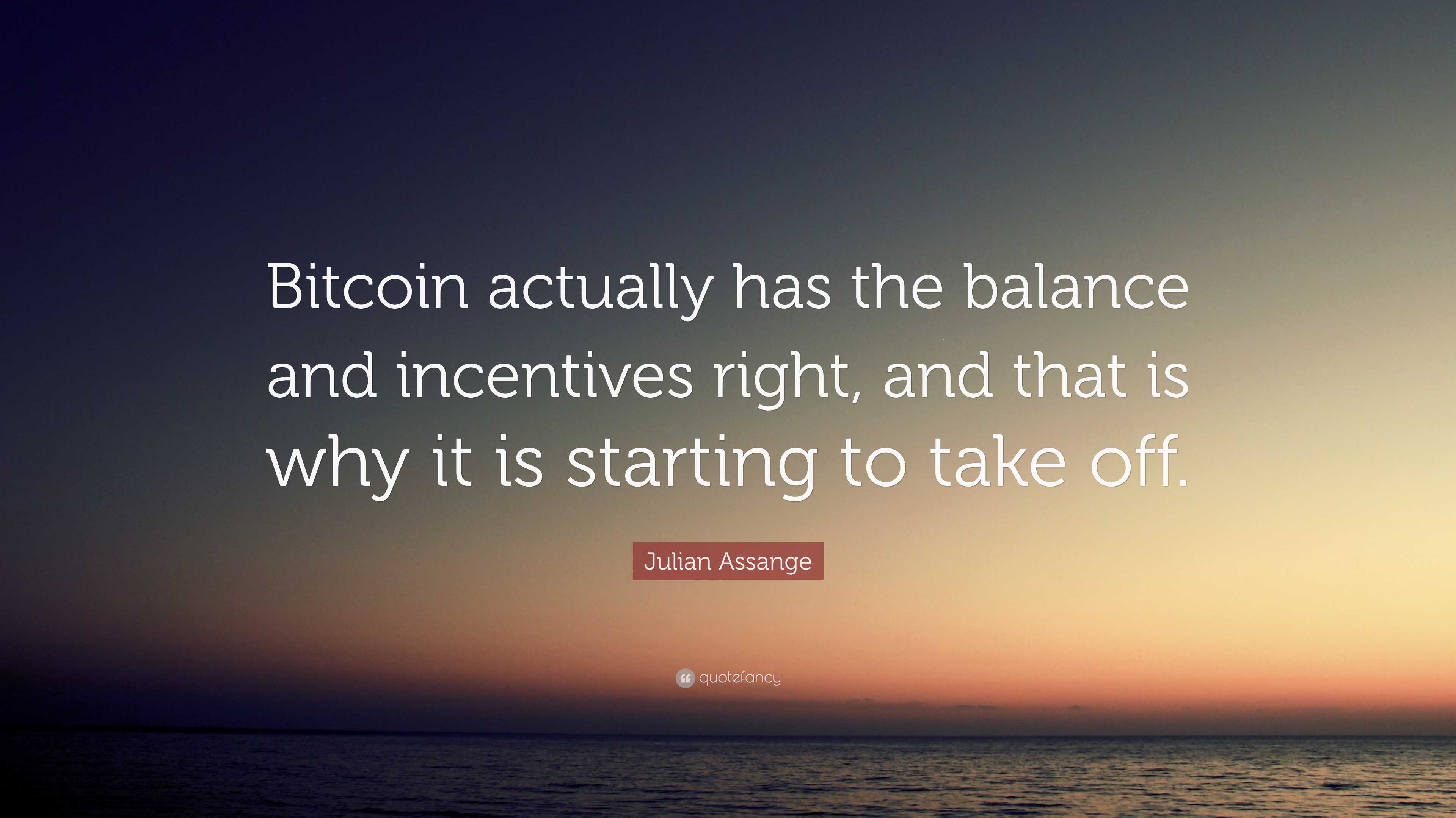 Julian Assange Quote: “Bitcoin actually has the balance and incentives  right, and that is why it