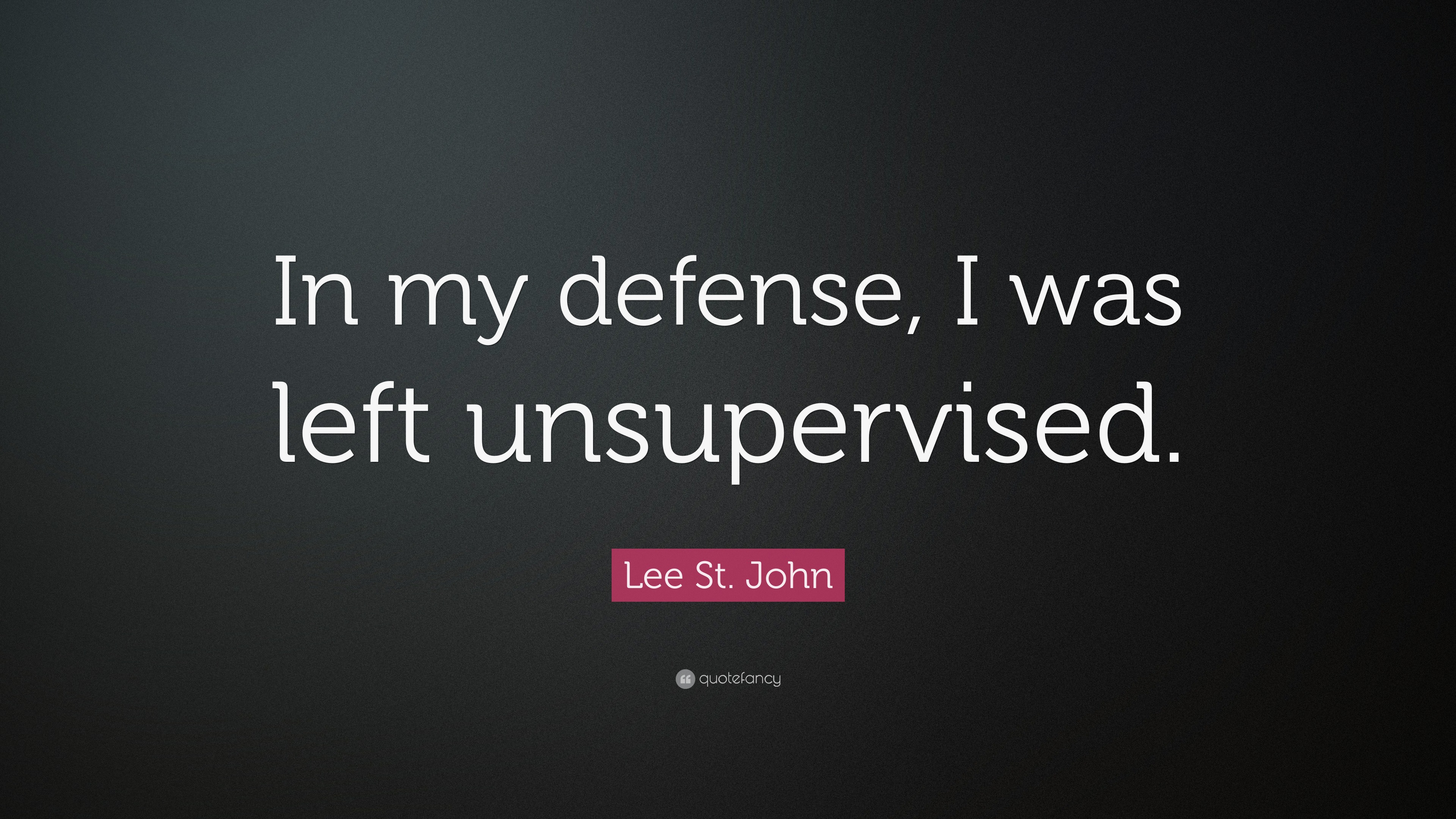Lee St. John Quote: “In my defense, I was left unsupervised.”