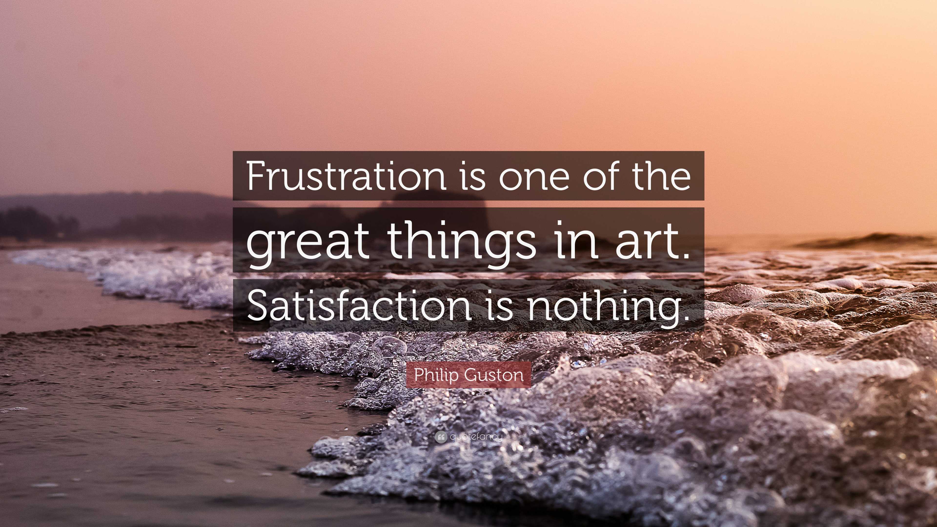 philip-guston-quote-frustration-is-one-of-the-great-things-in-art