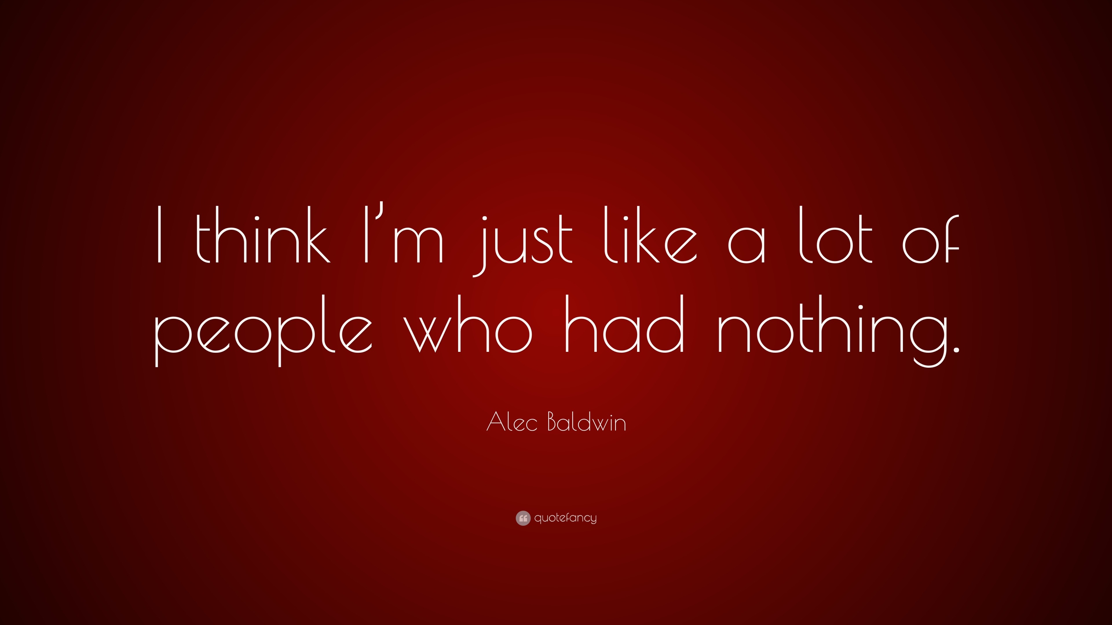 Alec Baldwin Quote: “I think I’m just like a lot of people who had ...