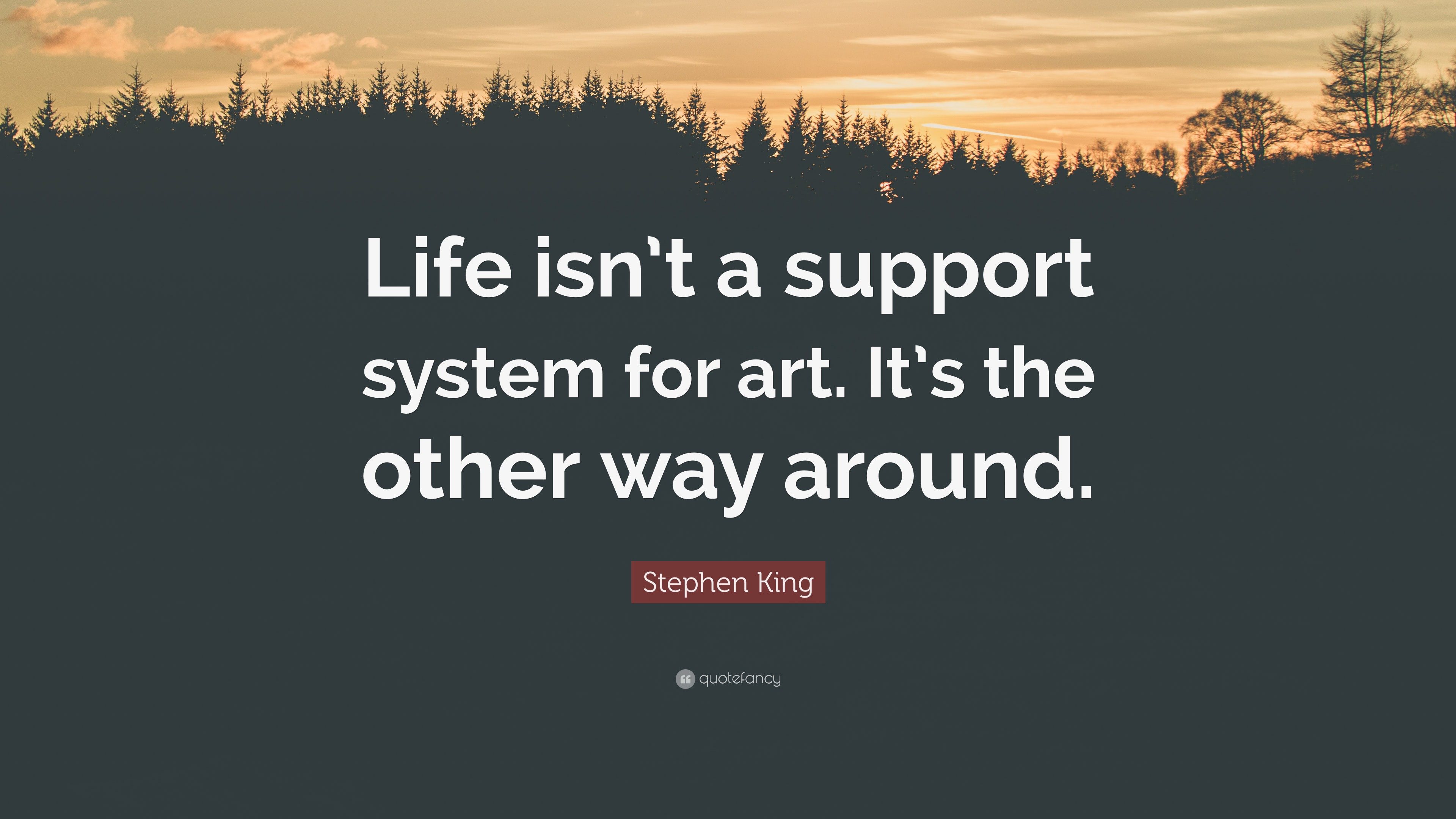 Stephen King Quote: “Life isn't a support system for art. It's the other  way around.”, image size:3840x2160