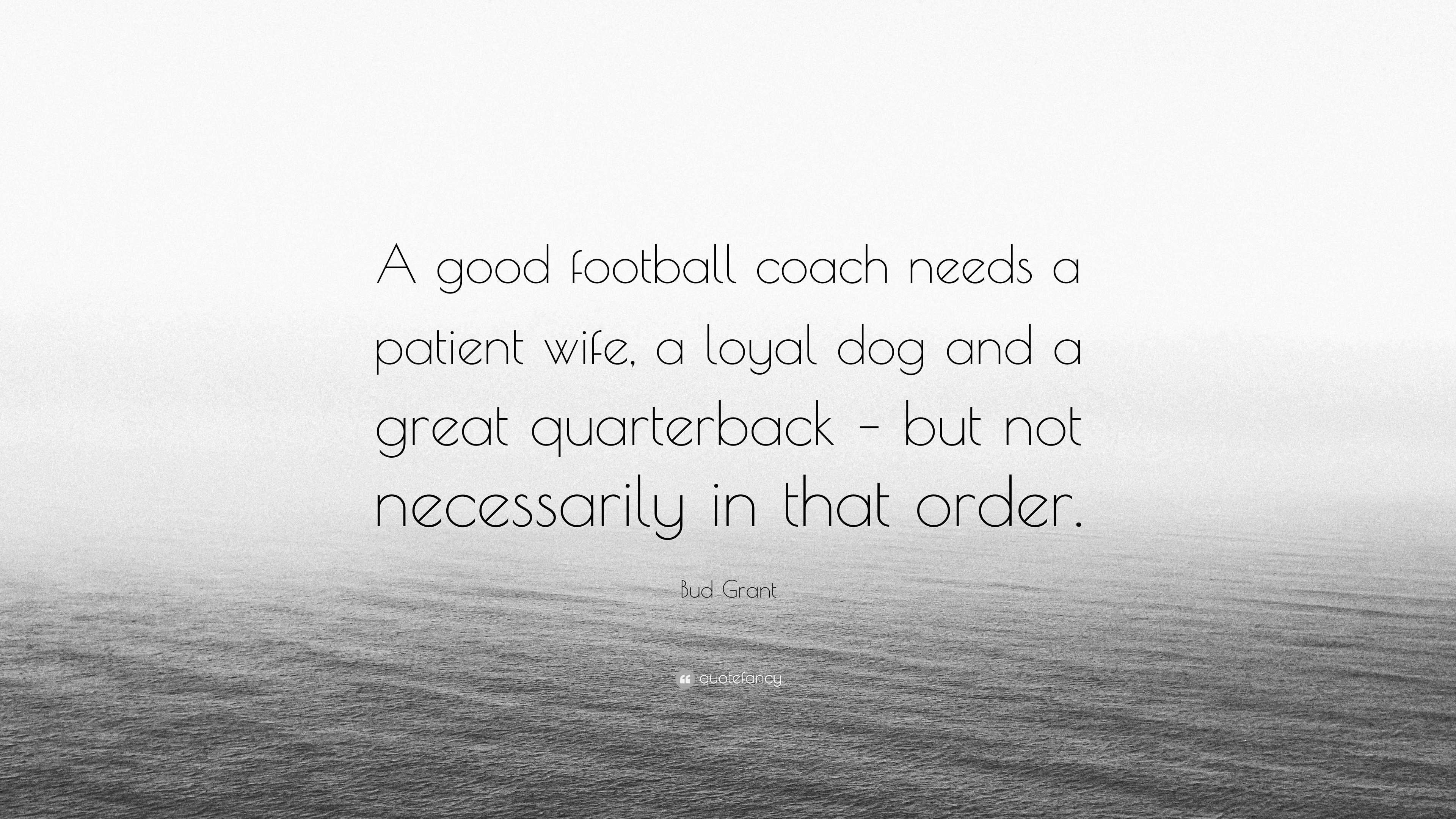 Bud Grant Quote: “A good football coach needs a patient wife, a loyal dog  and a, image size:3840x2160