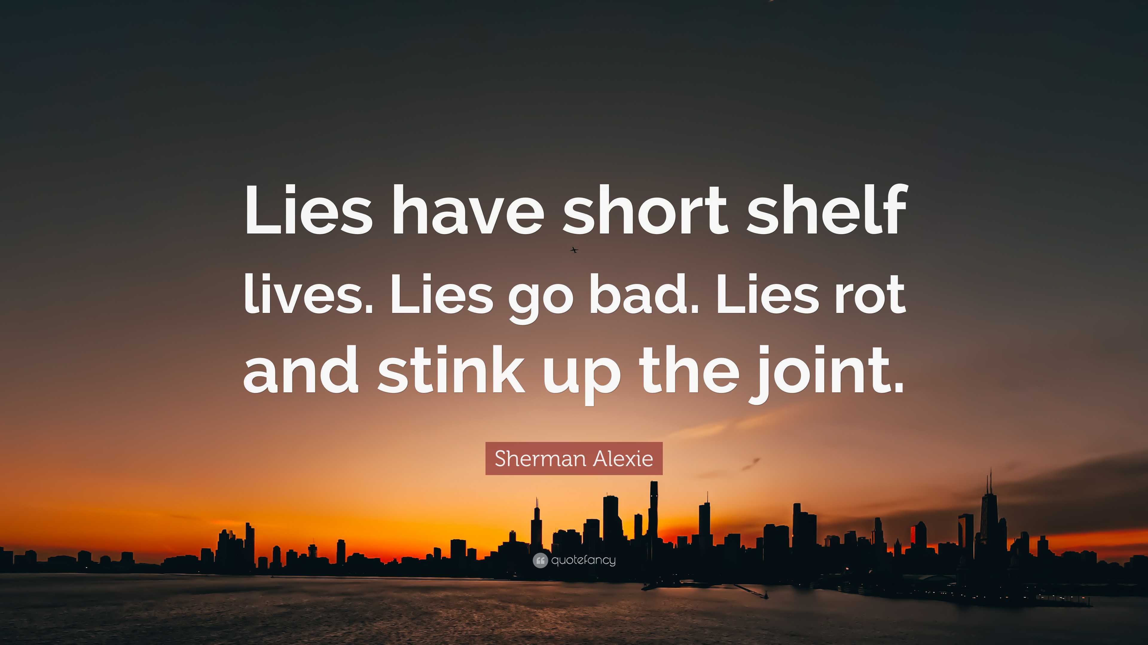 Sherman Alexie Quote: “Lies have short shelf lives. Lies go bad. Lies ...