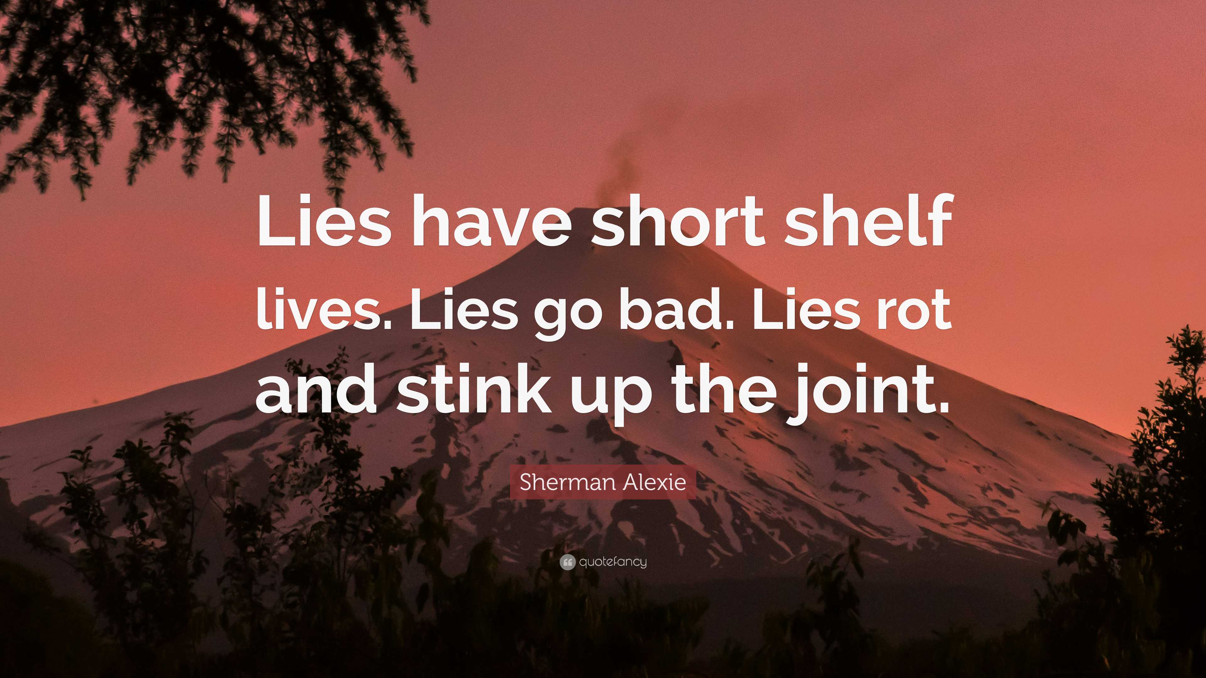Sherman Alexie Quote: “Lies have short shelf lives. Lies go bad. Lies ...