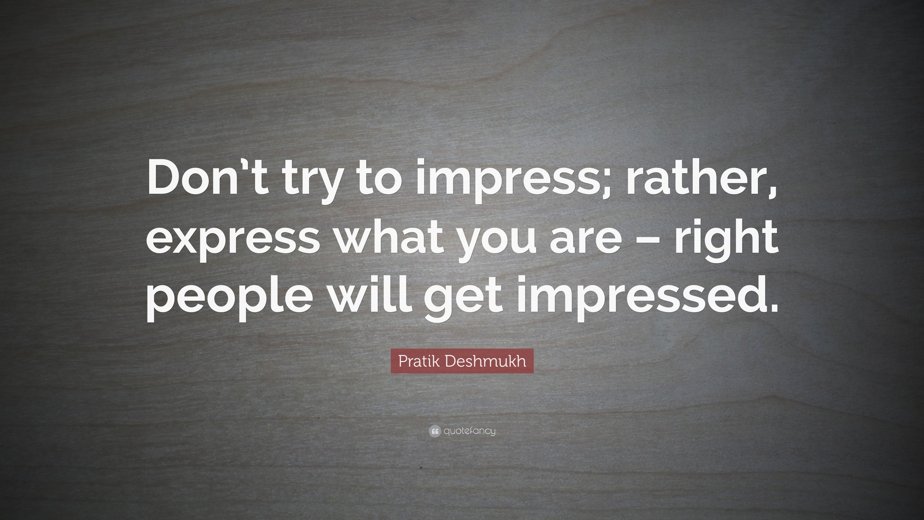 Pratik Deshmukh Quote: “Don’t try to impress; rather, express what you ...