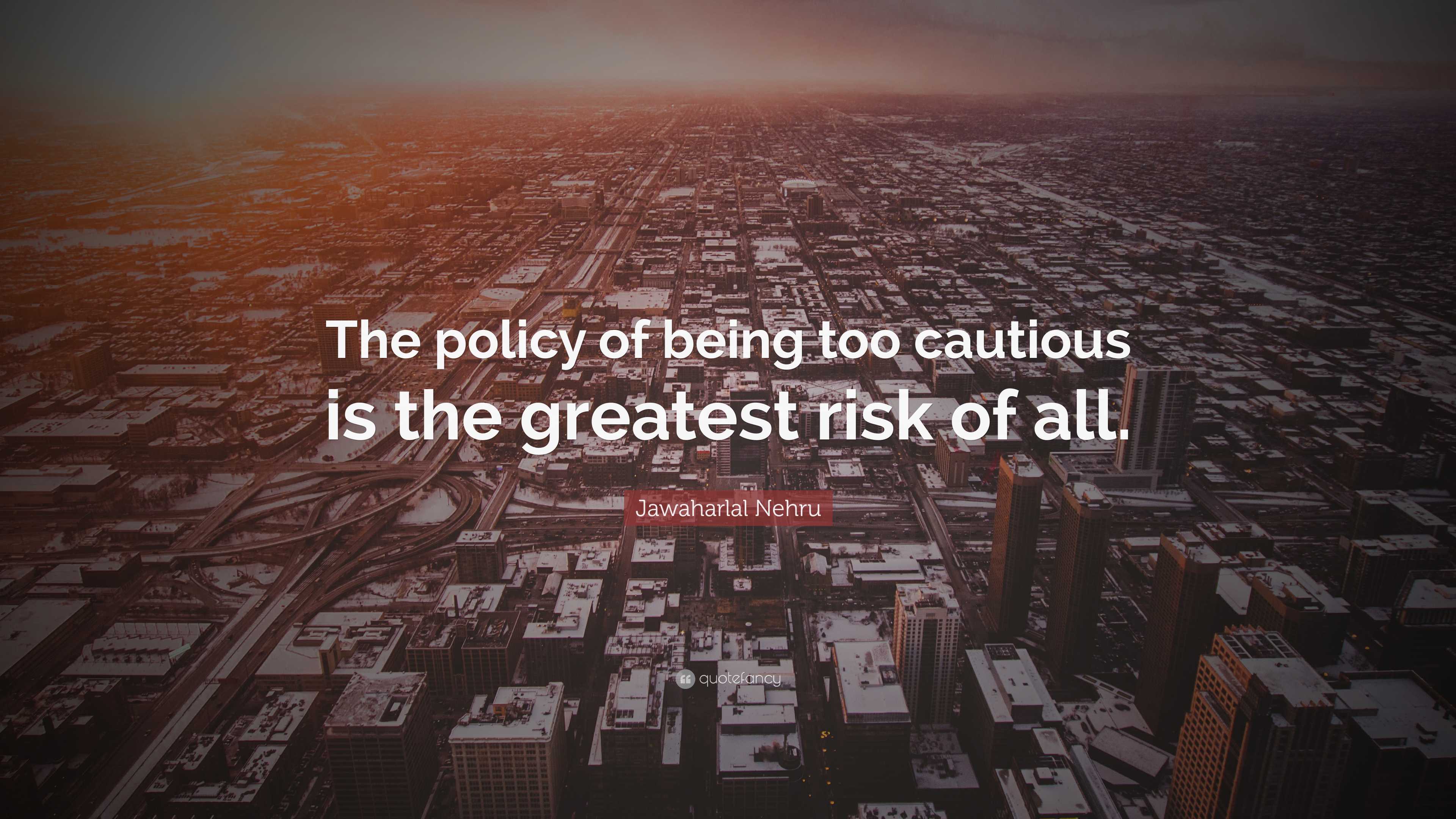 Jawaharlal Nehru Quote: “The policy of being too cautious is the ...