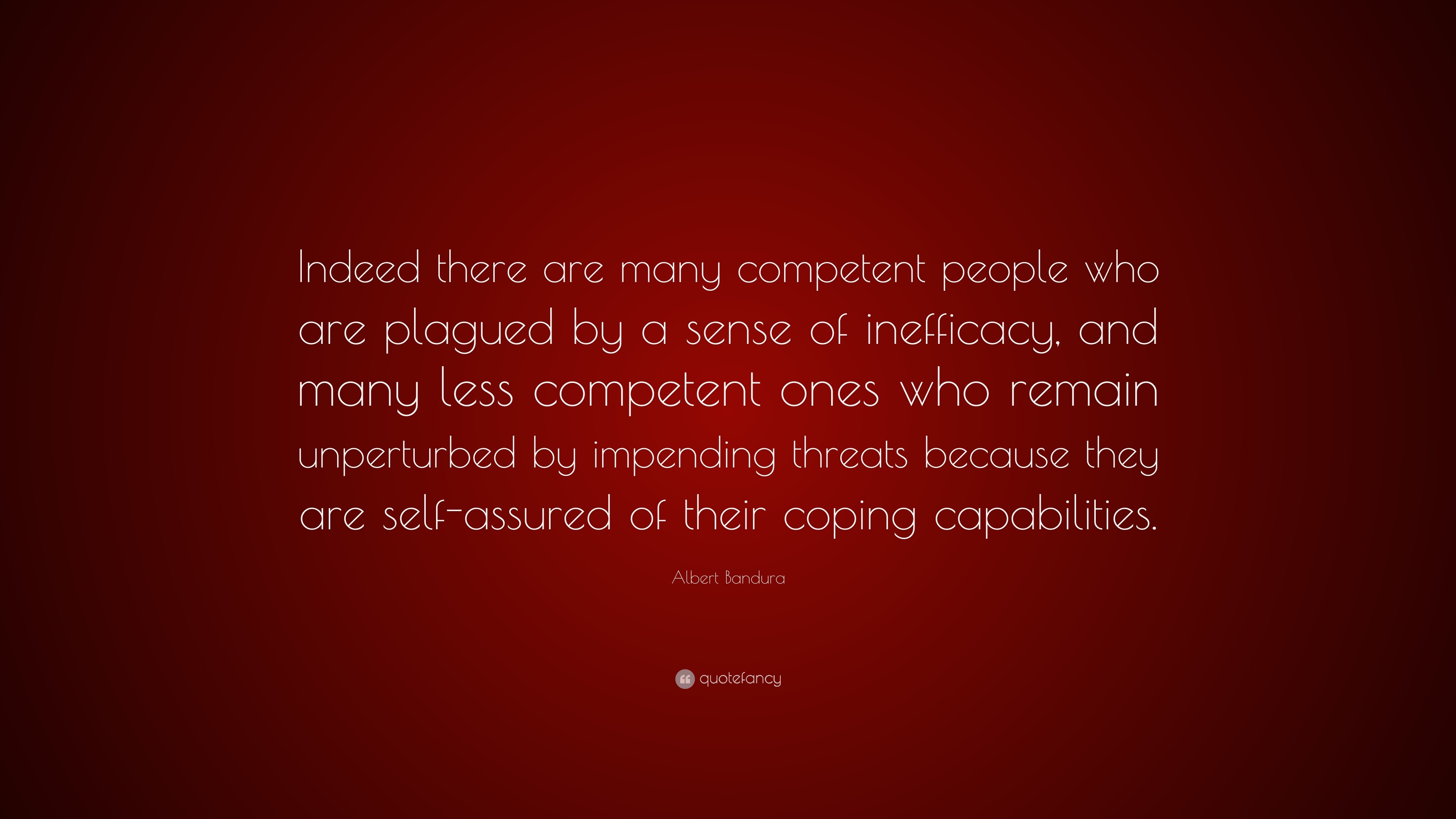 Albert Bandura Quote: “Indeed there are many competent people who are ...